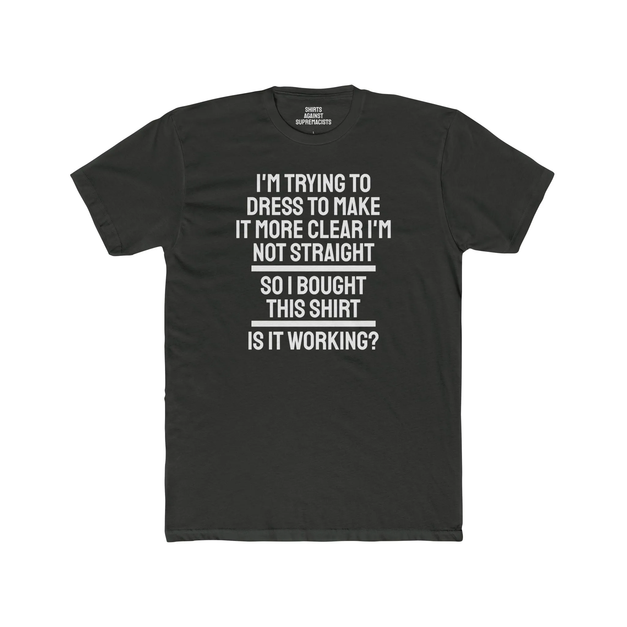 I'm Trying To Dress To Make It More Clear I'm Not Straight So I Bought This Shirt Is It Working? - Unisex Cotton Crew Tee