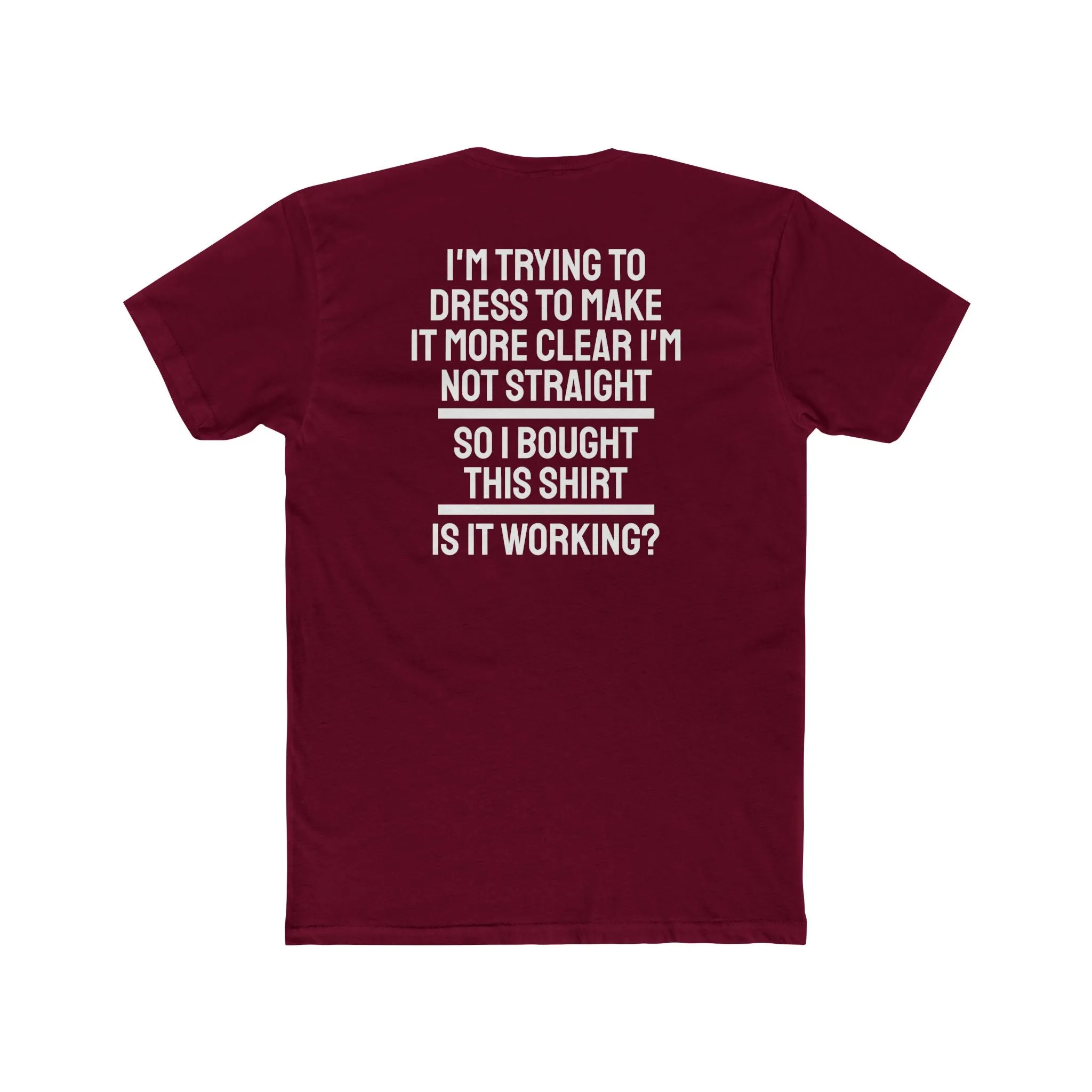 I'm Trying To Dress To Make It More Clear I'm Not Straight So I Bought This Shirt Is It Working? - Unisex Cotton Crew Tee