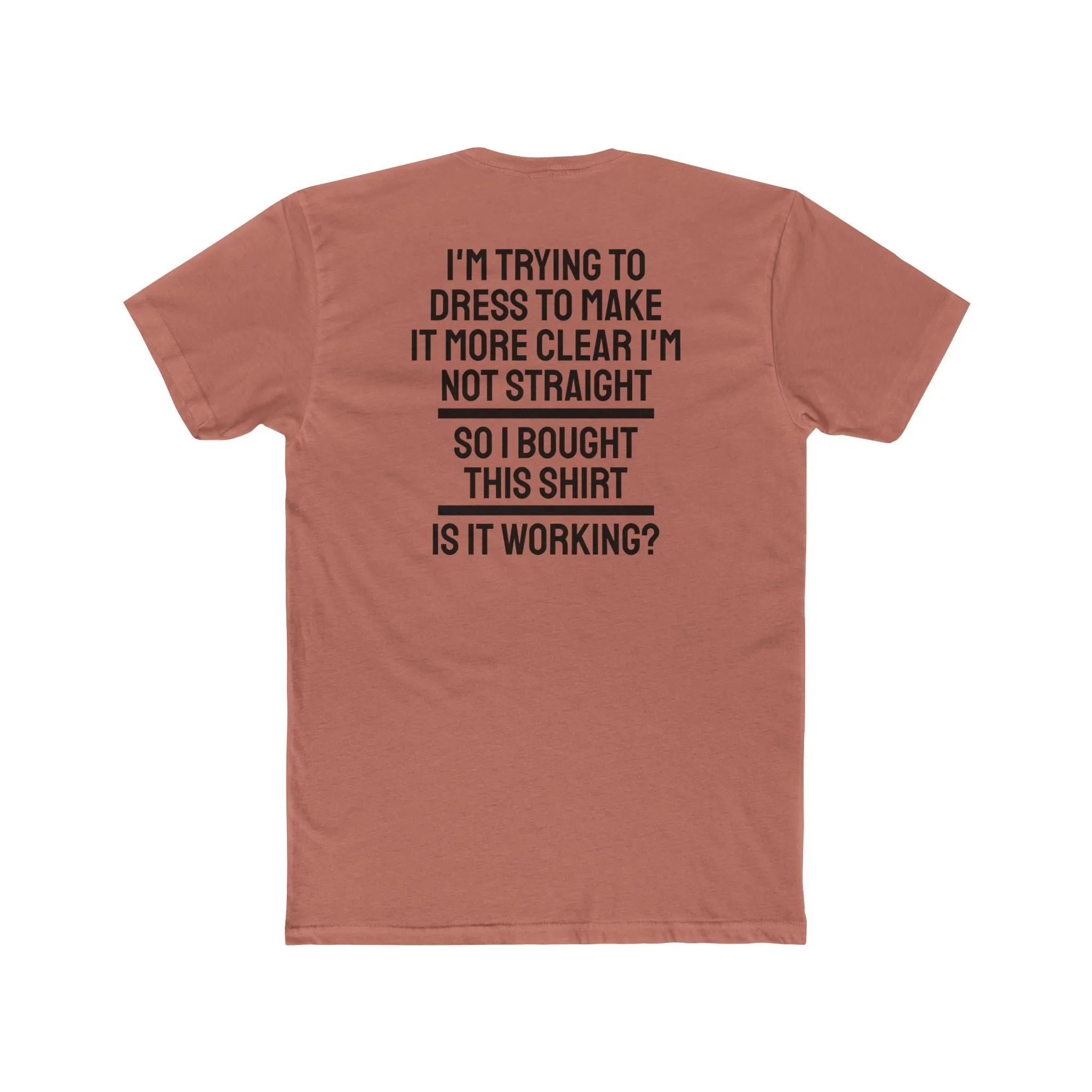 I'm Trying To Dress To Make It More Clear I'm Not Straight So I Bought This Shirt Is It Working? - Unisex Cotton Crew Tee