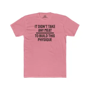 It Didn't Take Any Meat To Build This Physique - Unisex Cotton Crew Tee