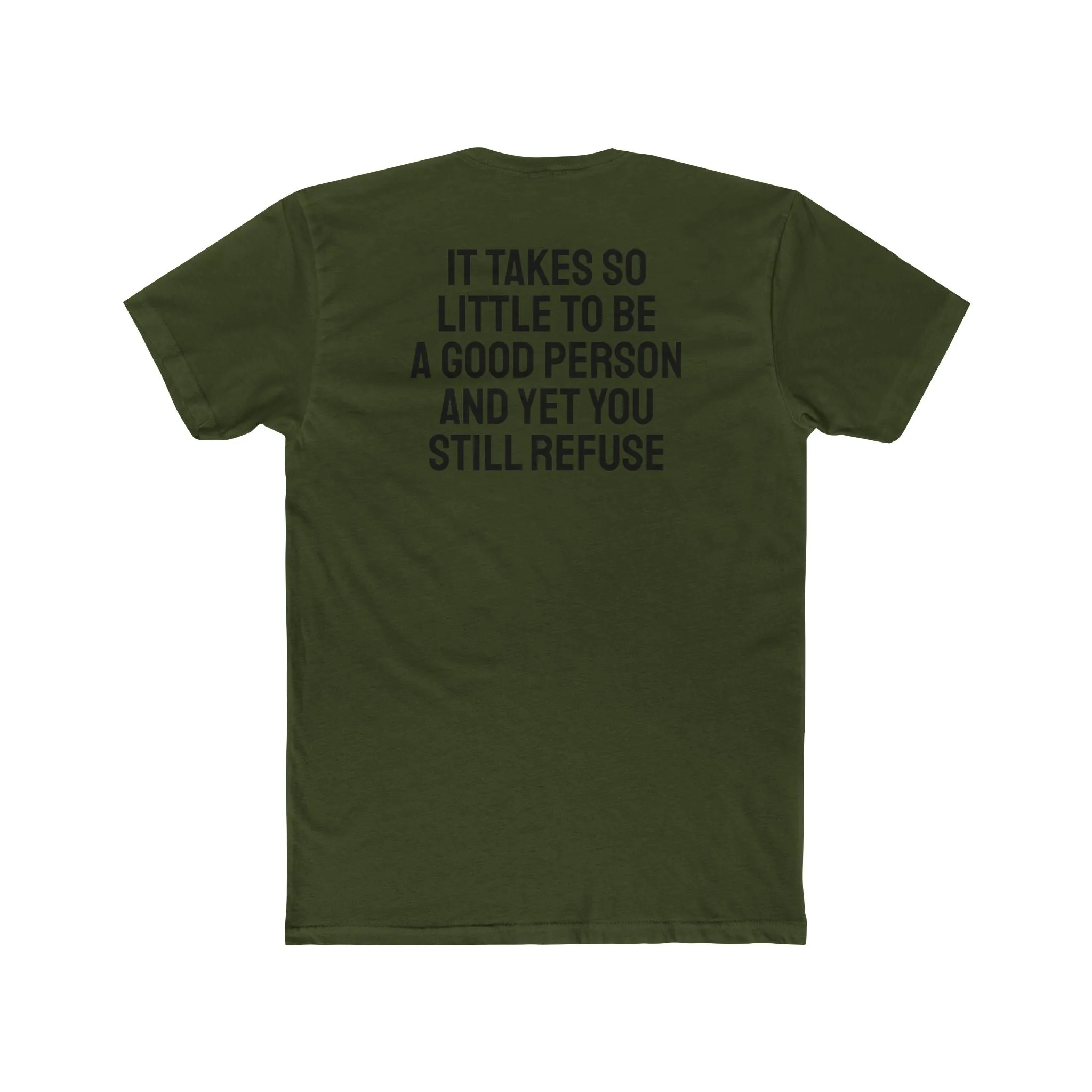 It Takes So Little To Be A Good Person And Yet You Still Refuse - Unisex Cotton Crew Tee