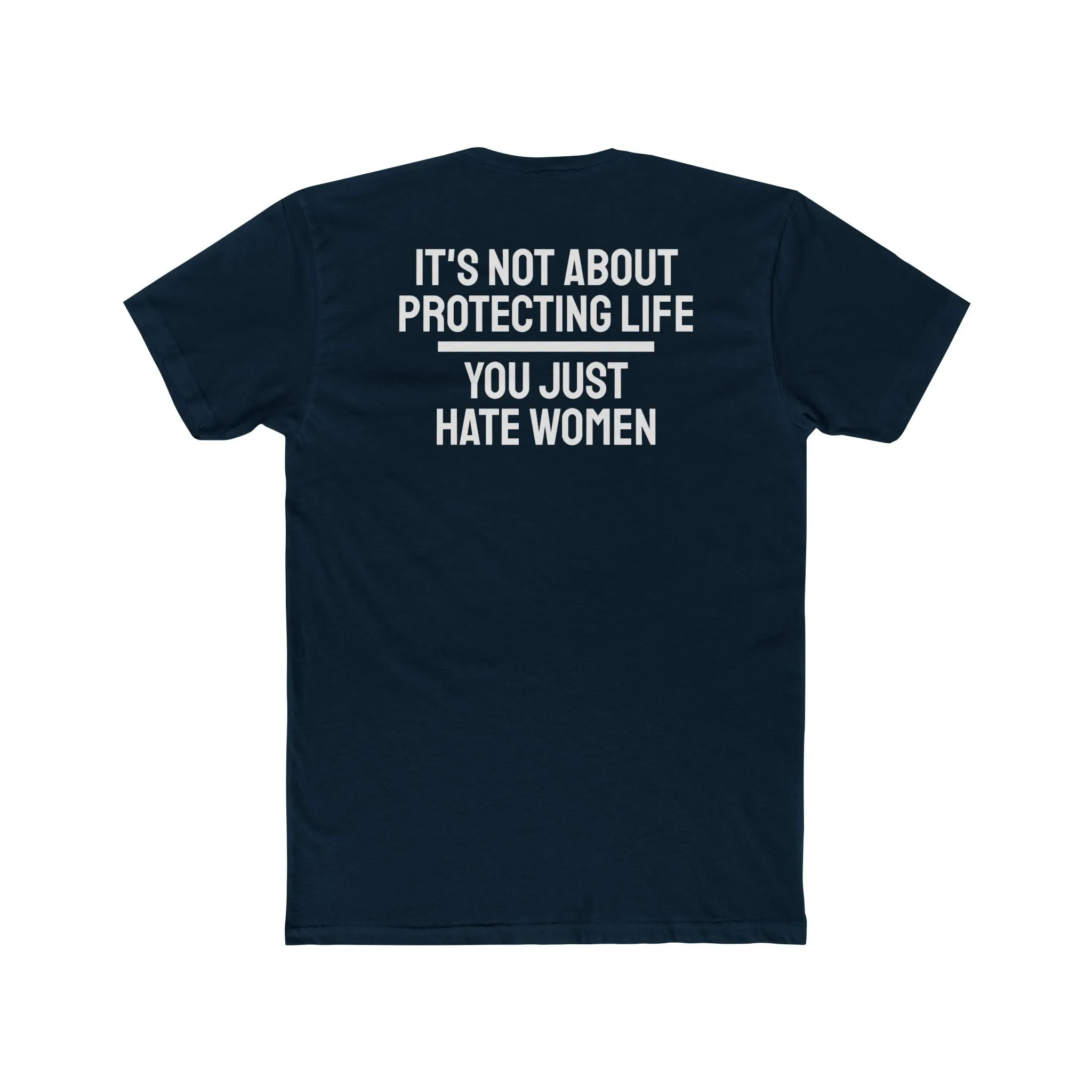 It's Not About Protecting Life You Just Hate Women - Unisex Cotton Crew Tee