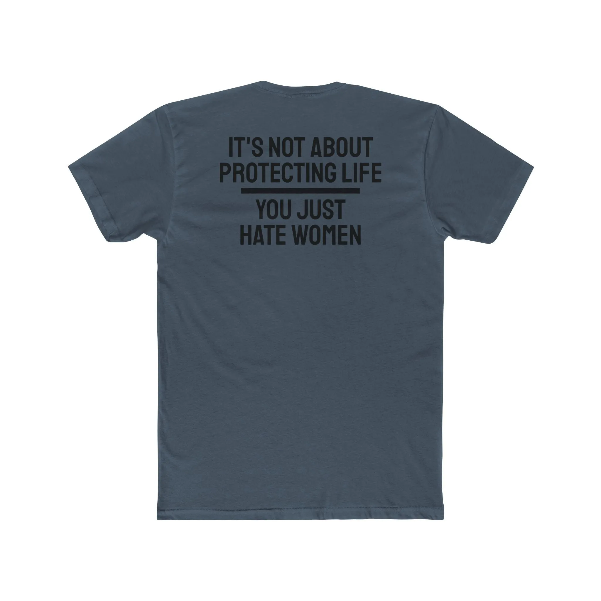 It's Not About Protecting Life You Just Hate Women - Unisex Cotton Crew Tee