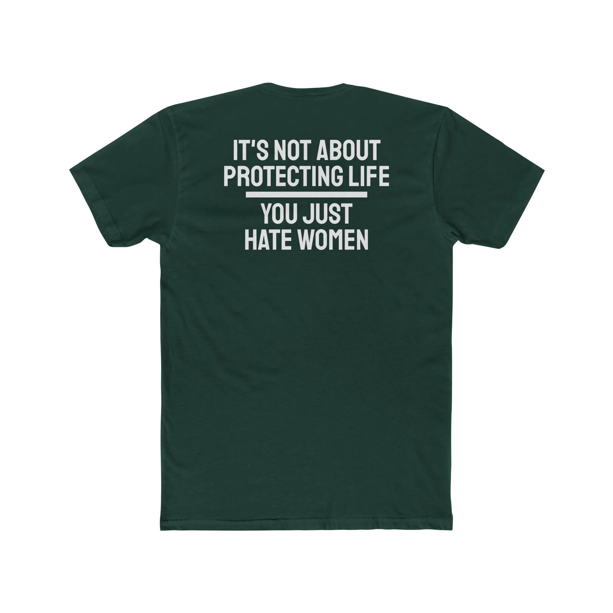 It's Not About Protecting Life You Just Hate Women - Unisex Cotton Crew Tee
