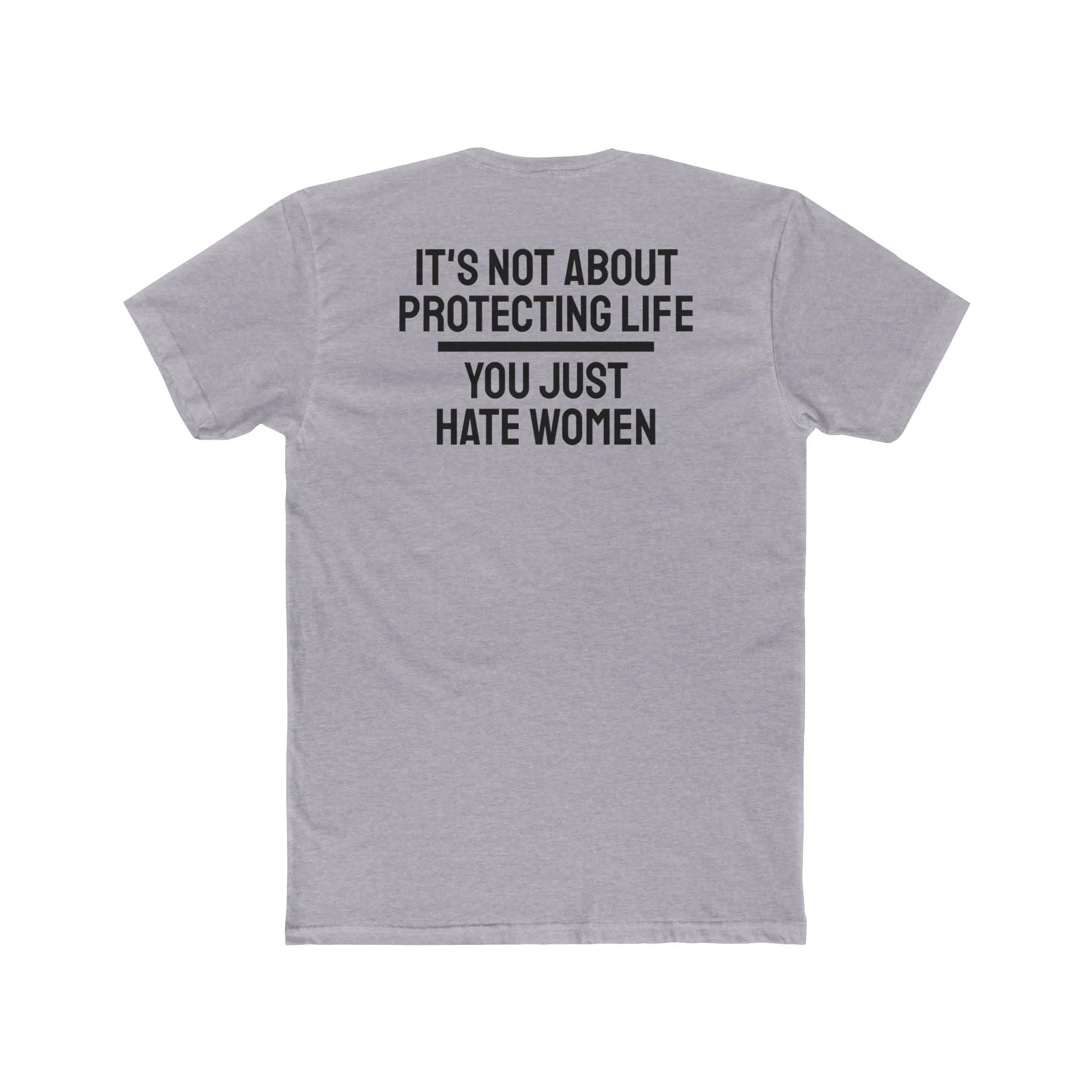 It's Not About Protecting Life You Just Hate Women - Unisex Cotton Crew Tee