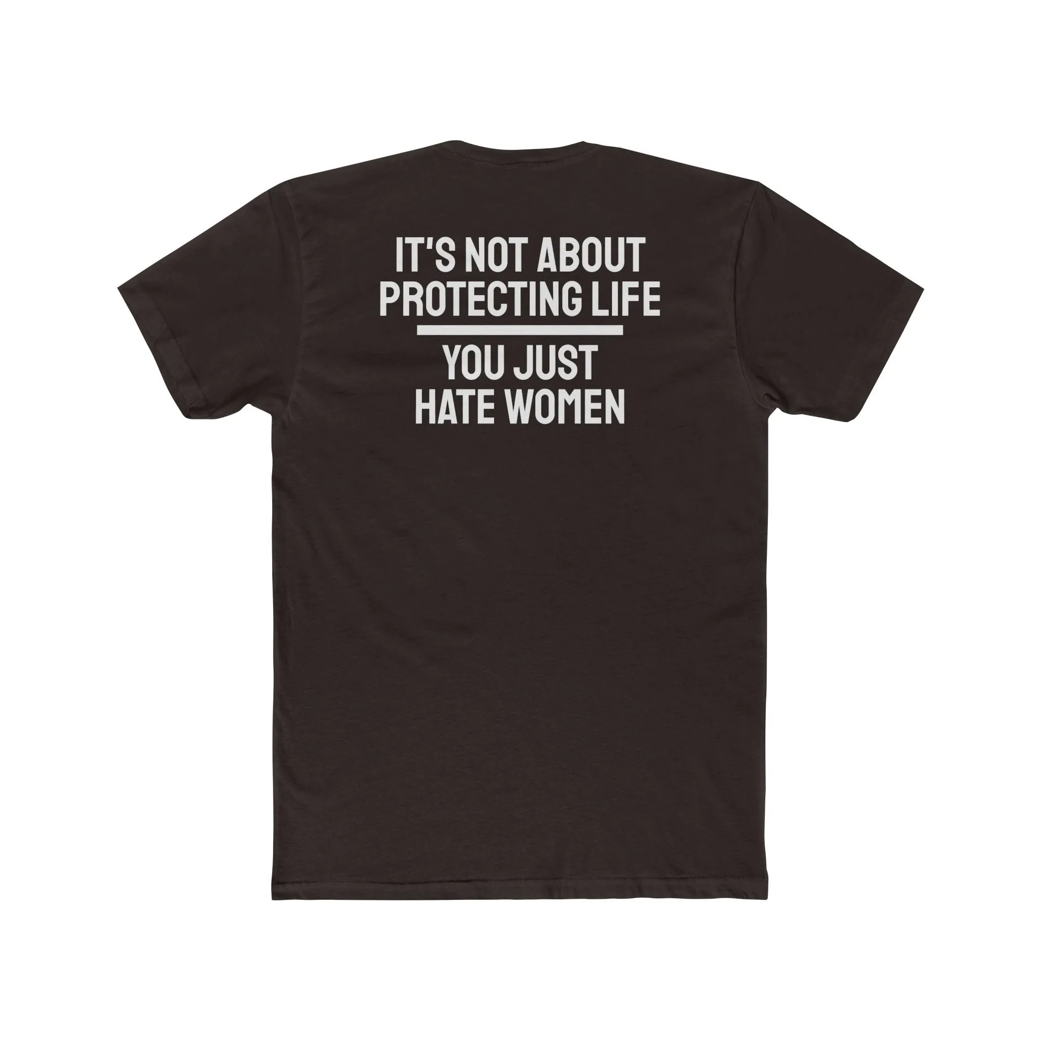It's Not About Protecting Life You Just Hate Women - Unisex Cotton Crew Tee