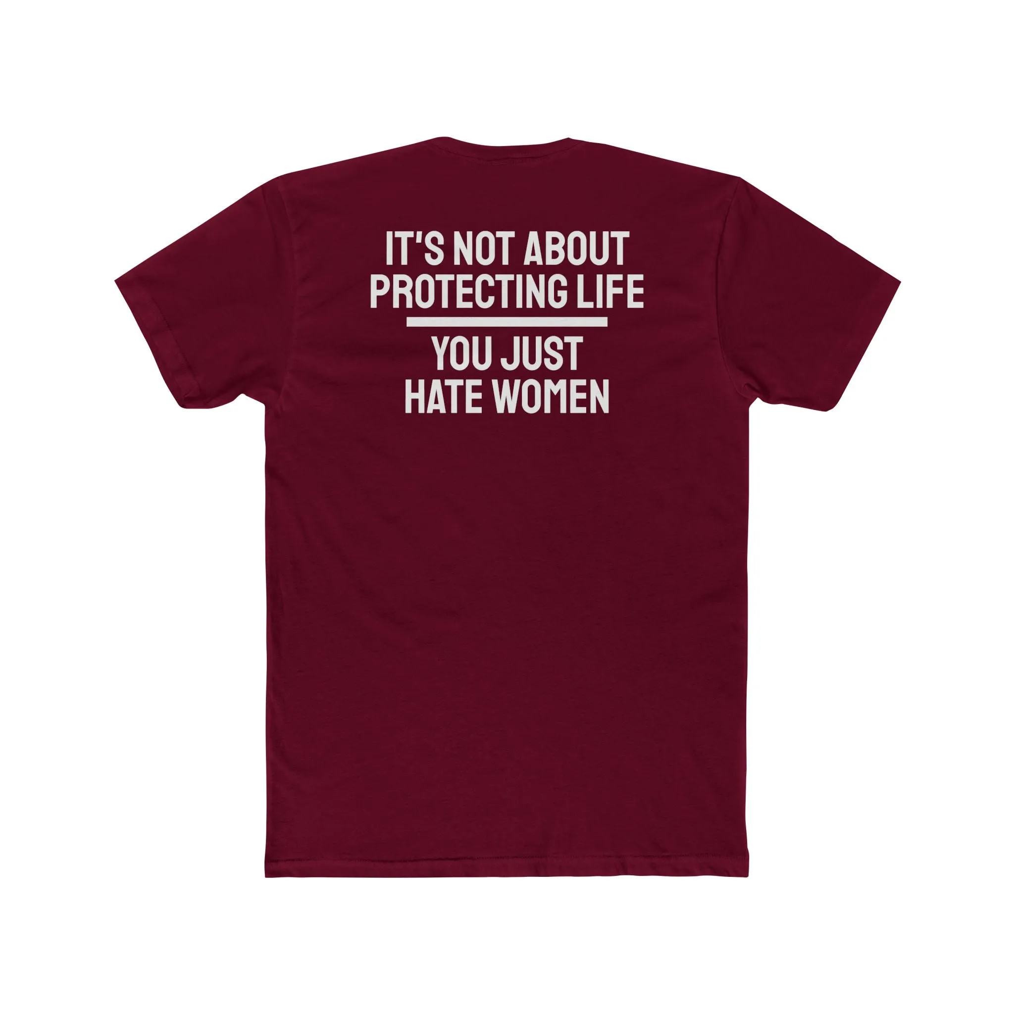 It's Not About Protecting Life You Just Hate Women - Unisex Cotton Crew Tee