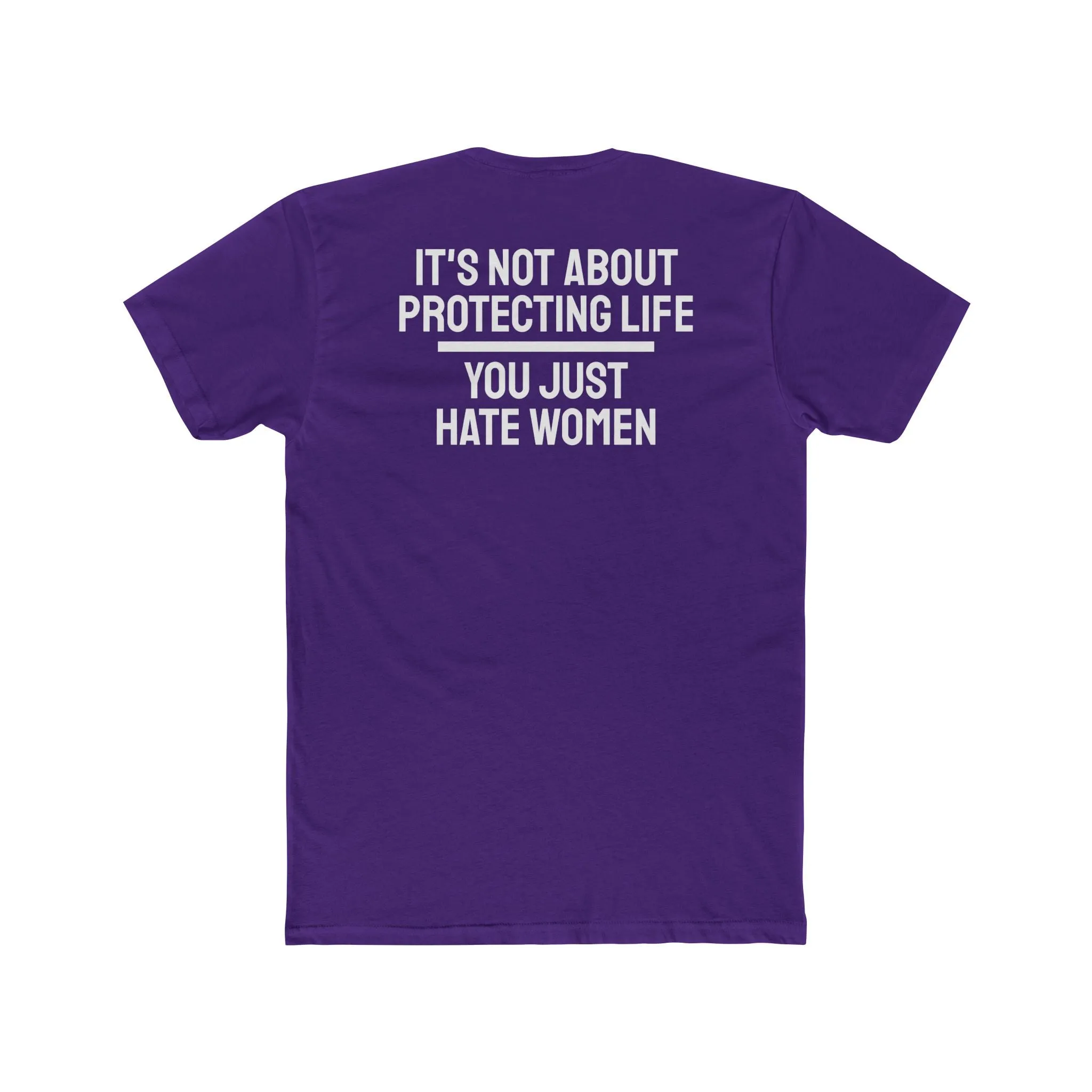 It's Not About Protecting Life You Just Hate Women - Unisex Cotton Crew Tee