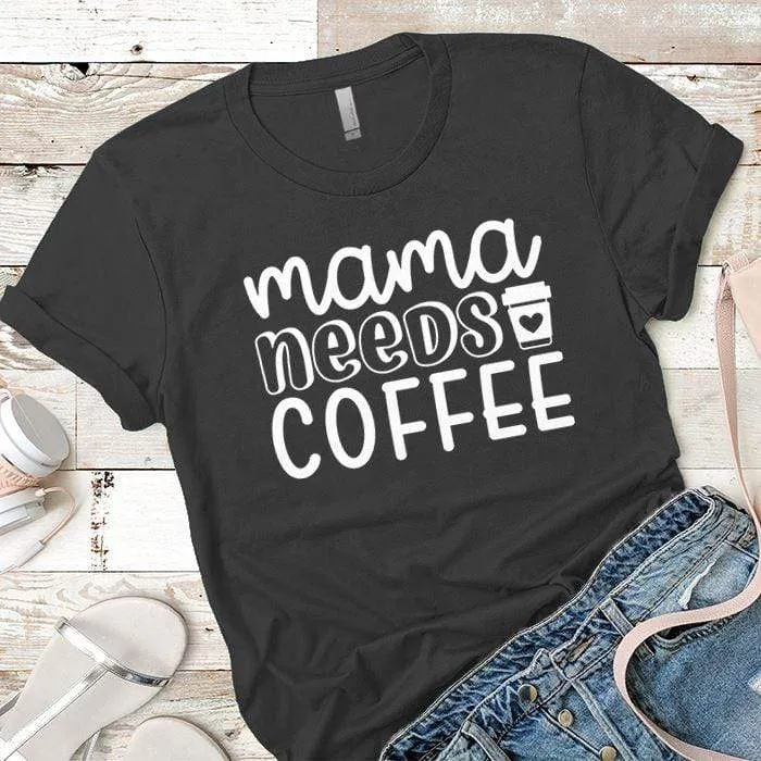 Mama Needs Coffee Premium Tees