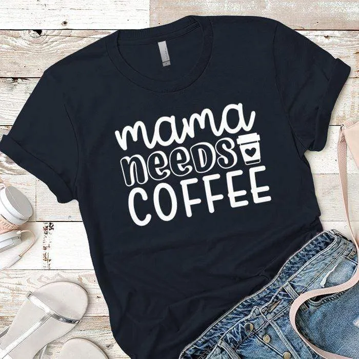 Mama Needs Coffee Premium Tees