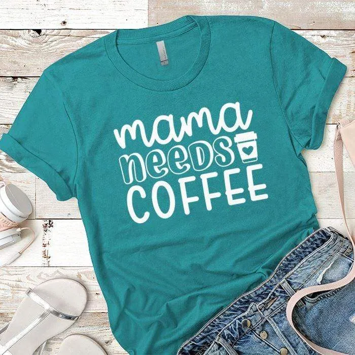 Mama Needs Coffee Premium Tees