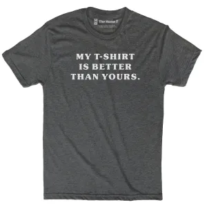 My T-Shirt Is Better Than Yours.