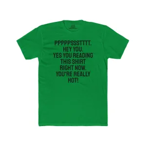 Pst Hey you. Yes you Reading This Shirt Right Now. You're Really Hot - Unisex Cotton Crew Tee