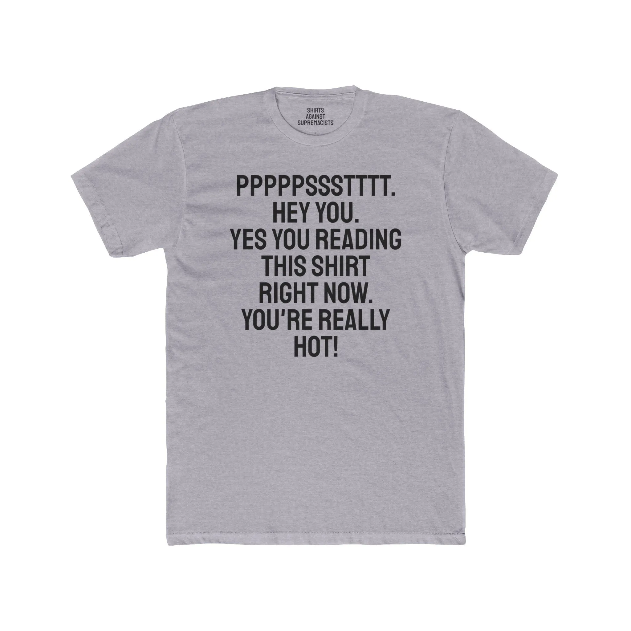Pst Hey you. Yes you Reading This Shirt Right Now. You're Really Hot - Unisex Cotton Crew Tee
