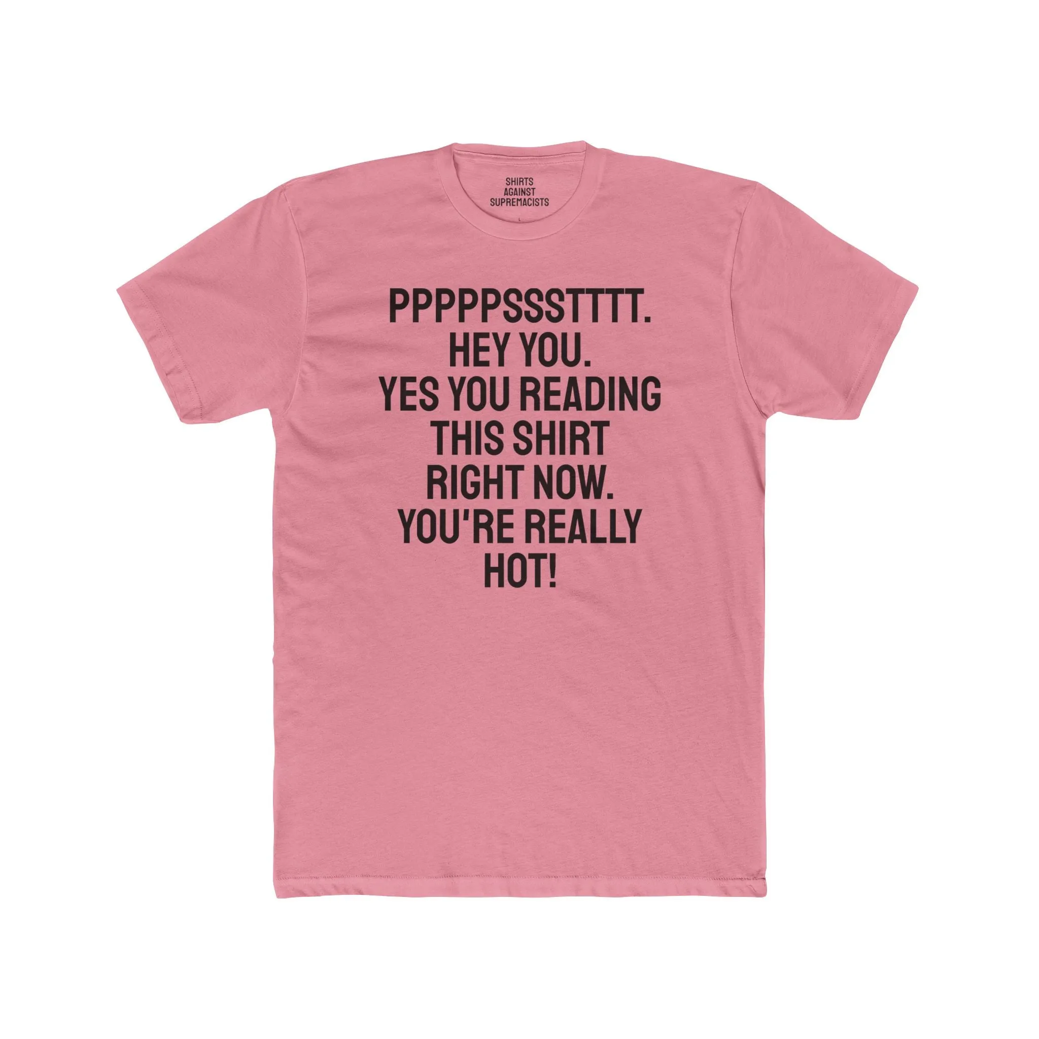 Pst Hey you. Yes you Reading This Shirt Right Now. You're Really Hot - Unisex Cotton Crew Tee