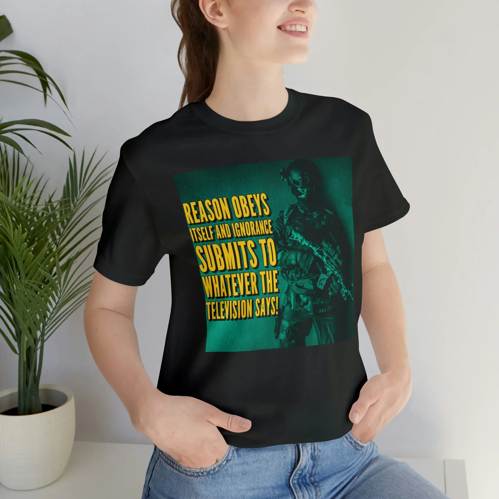 Reason Obeys Itself and Ignorance Submits to Whatever The Television Says! Short Sleeve Tee