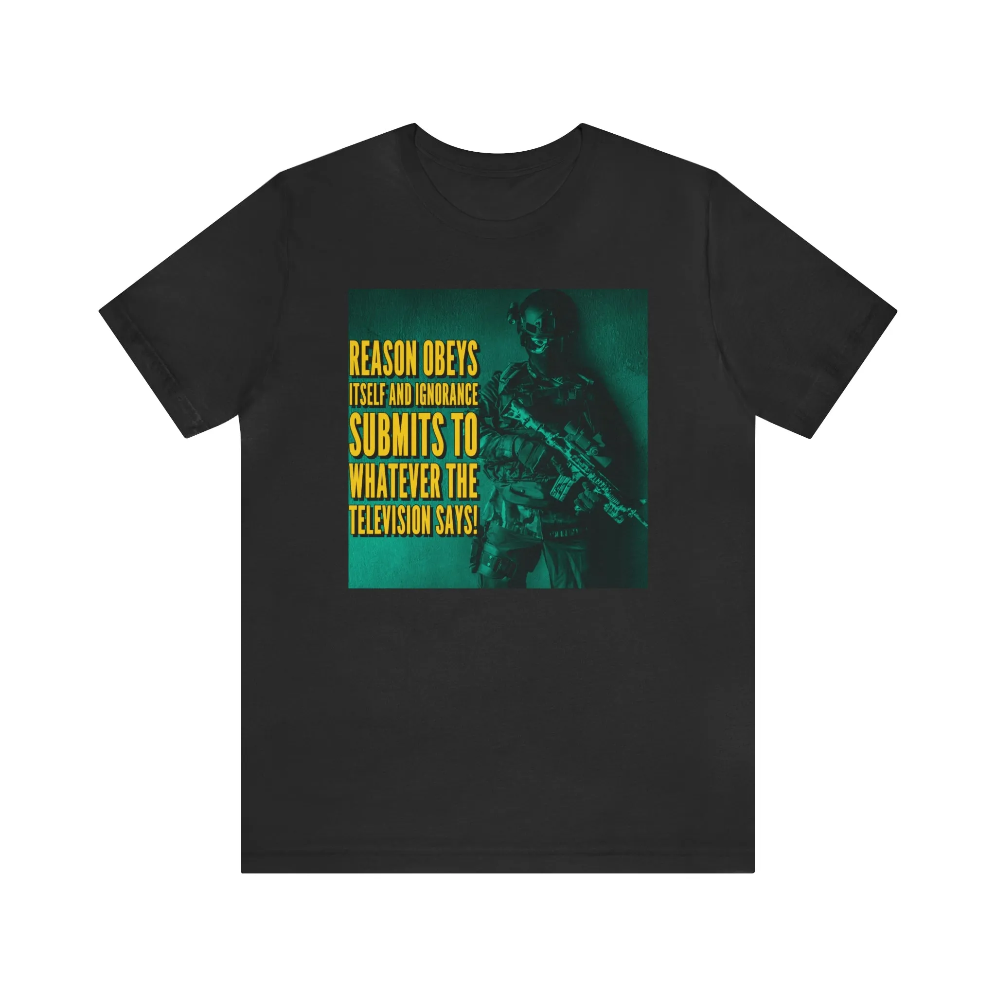 Reason Obeys Itself and Ignorance Submits to Whatever The Television Says! Short Sleeve Tee