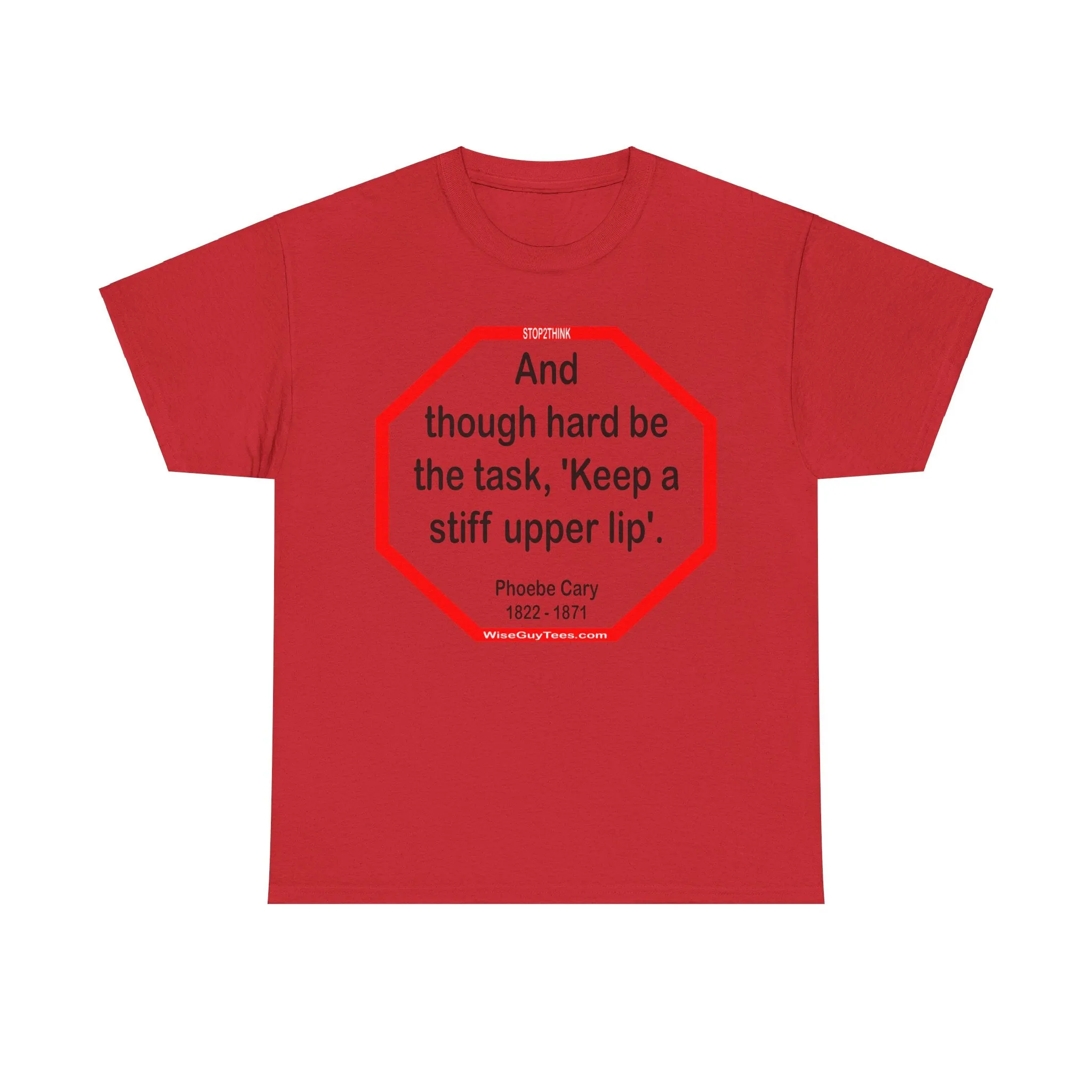 s2t- And though hard be the task, 'Keep a stiff upper lip'.  -  Phoebe Cary  1822 - 1871