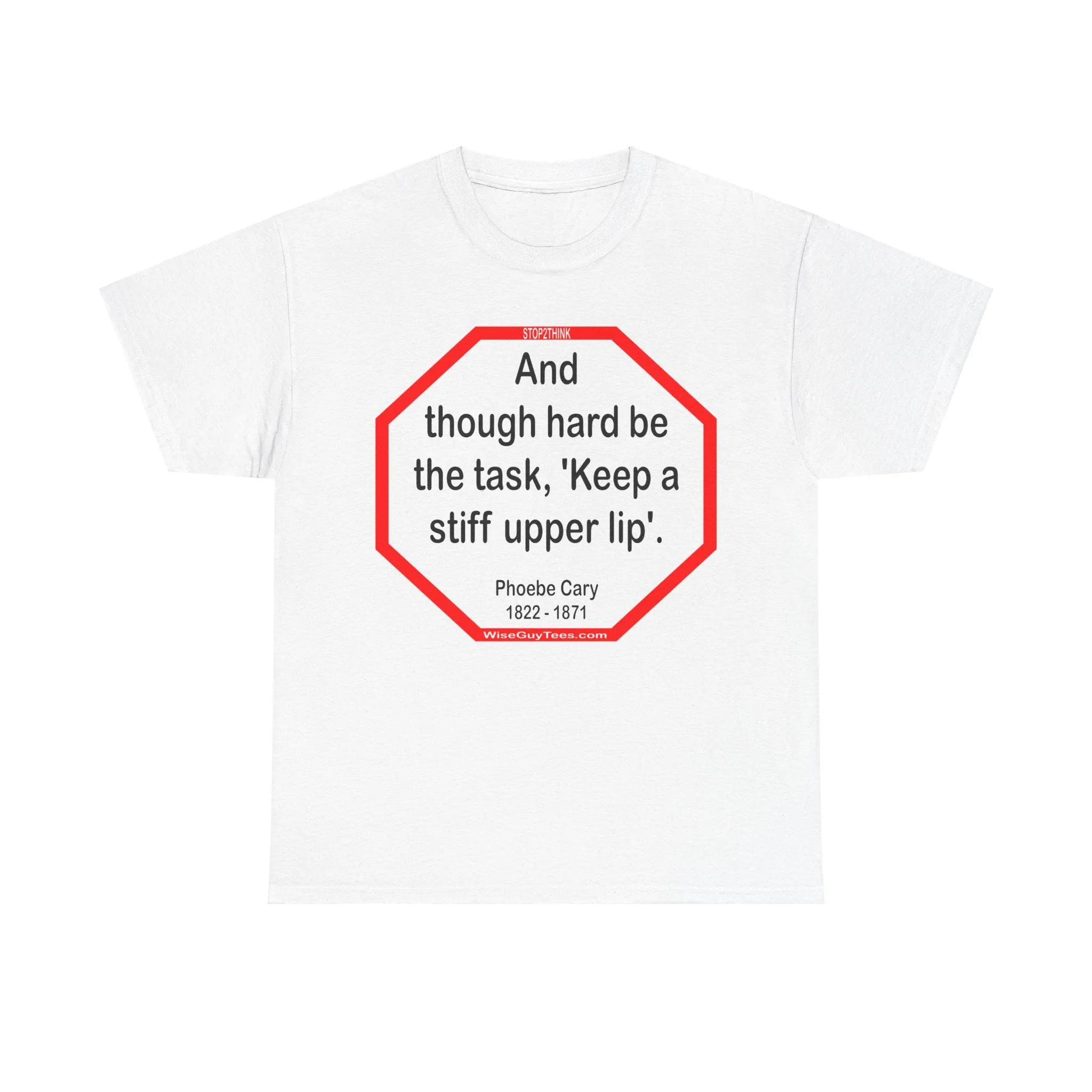s2t- And though hard be the task, 'Keep a stiff upper lip'.  -  Phoebe Cary  1822 - 1871