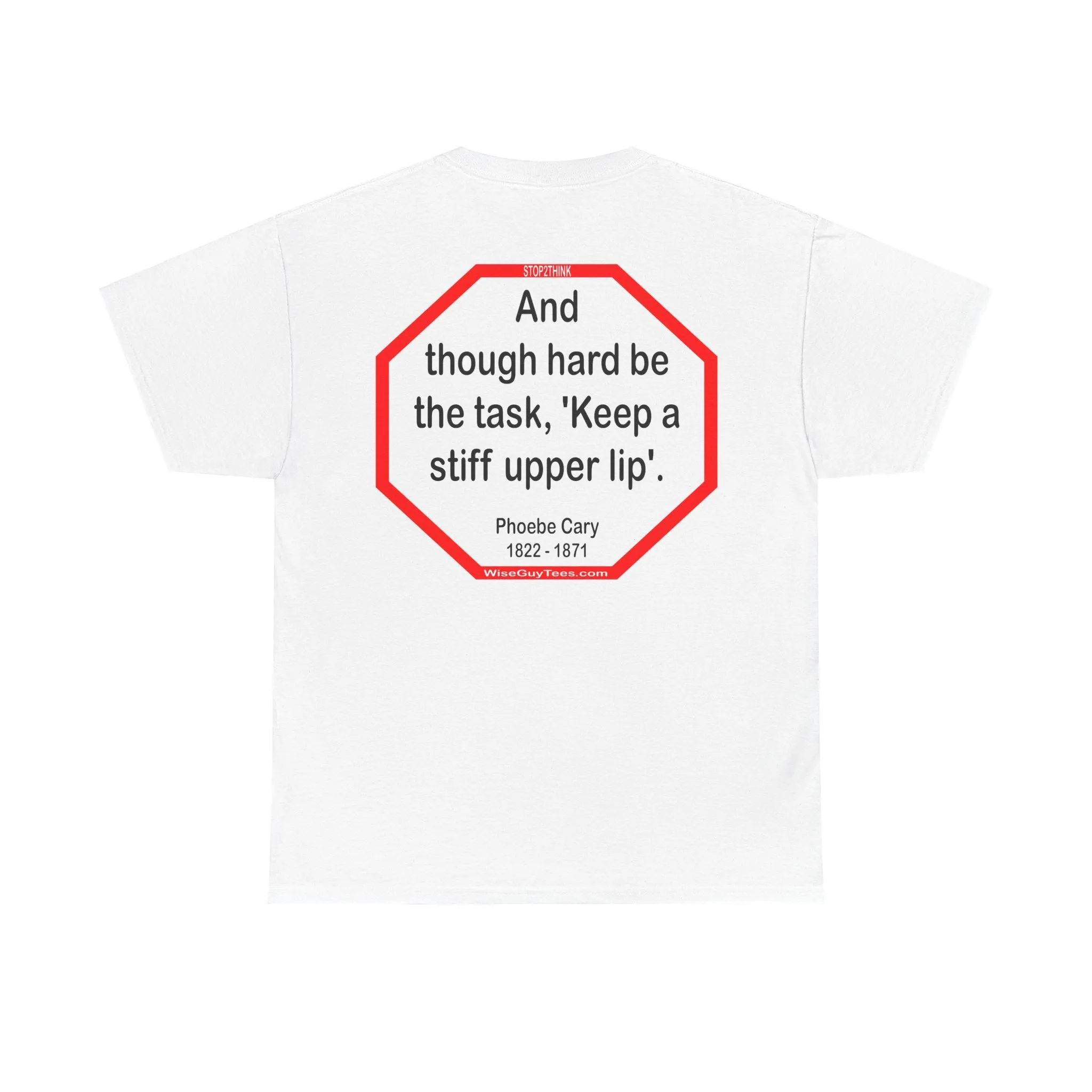 s2t- And though hard be the task, 'Keep a stiff upper lip'.  -  Phoebe Cary  1822 - 1871