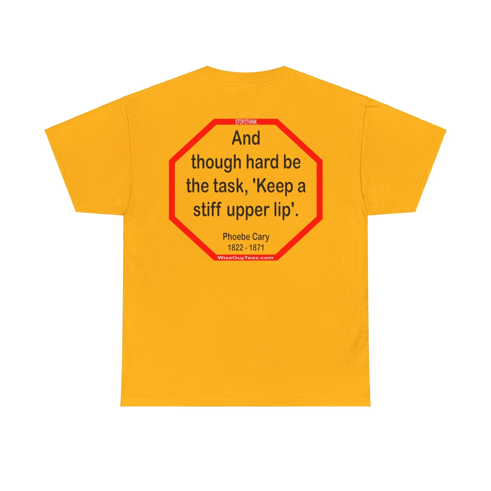 s2t- And though hard be the task, 'Keep a stiff upper lip'.  -  Phoebe Cary  1822 - 1871