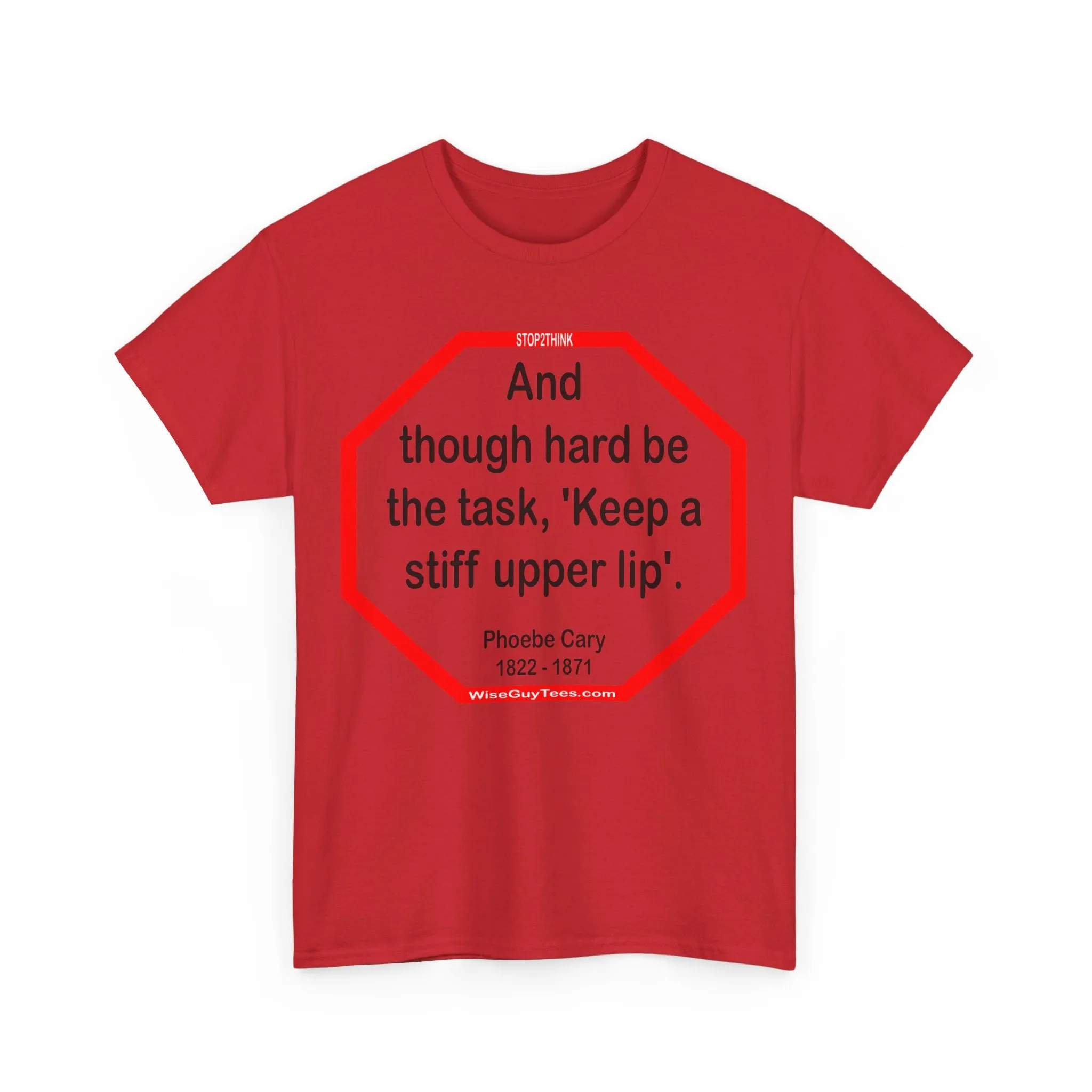 s2t- And though hard be the task, 'Keep a stiff upper lip'.  -  Phoebe Cary  1822 - 1871