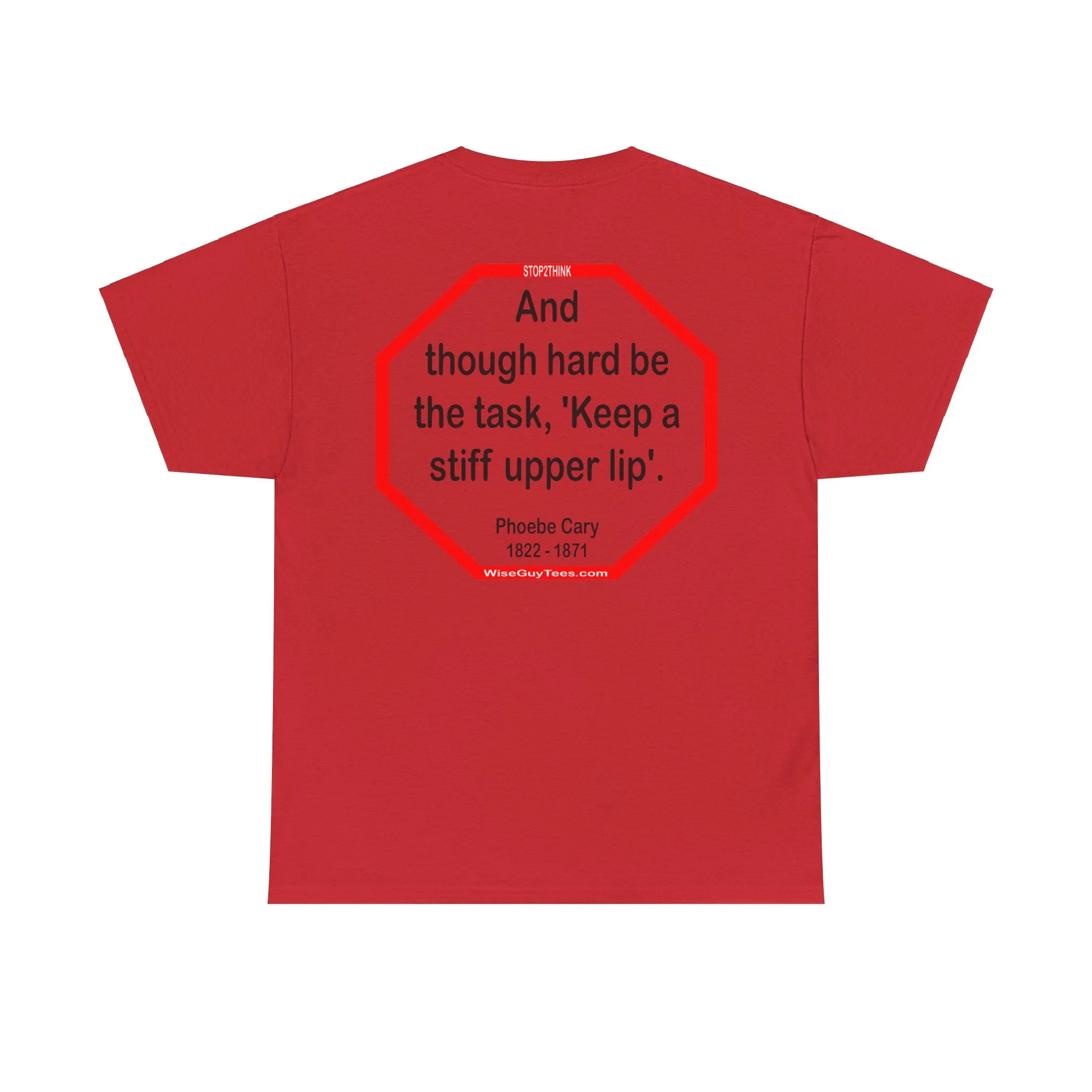 s2t- And though hard be the task, 'Keep a stiff upper lip'.  -  Phoebe Cary  1822 - 1871