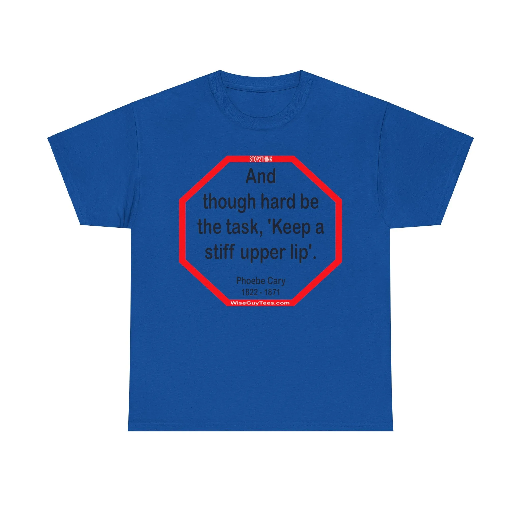 s2t- And though hard be the task, 'Keep a stiff upper lip'.  -  Phoebe Cary  1822 - 1871