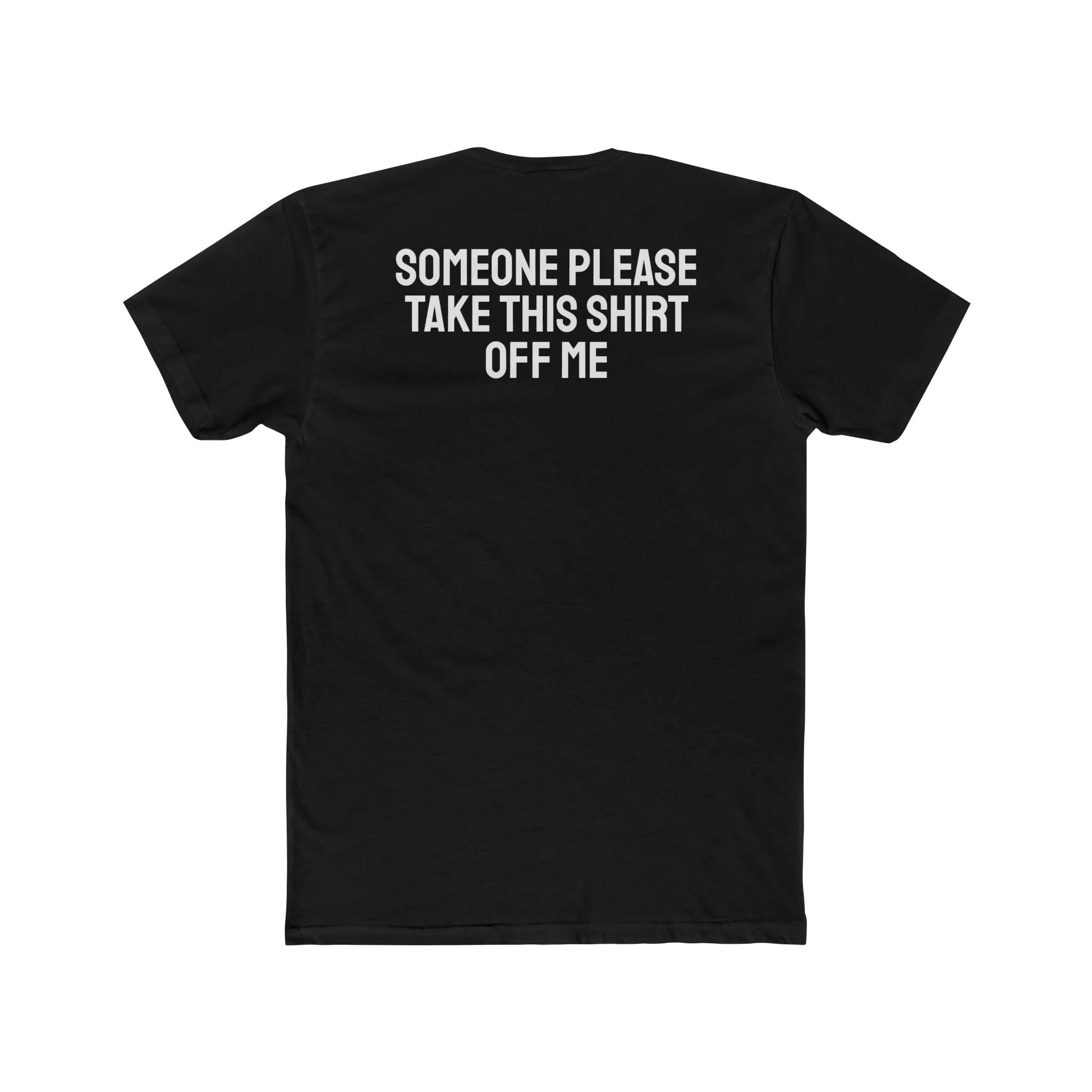 Someone Please Take This Shirt Off Me - Unisex Cotton Crew Tee