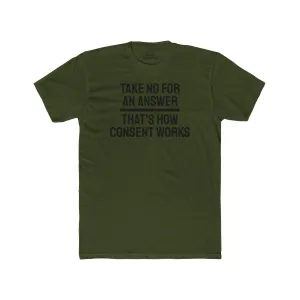 Take No For An Answer That's How Consent Works - Unisex Cotton Crew Tee