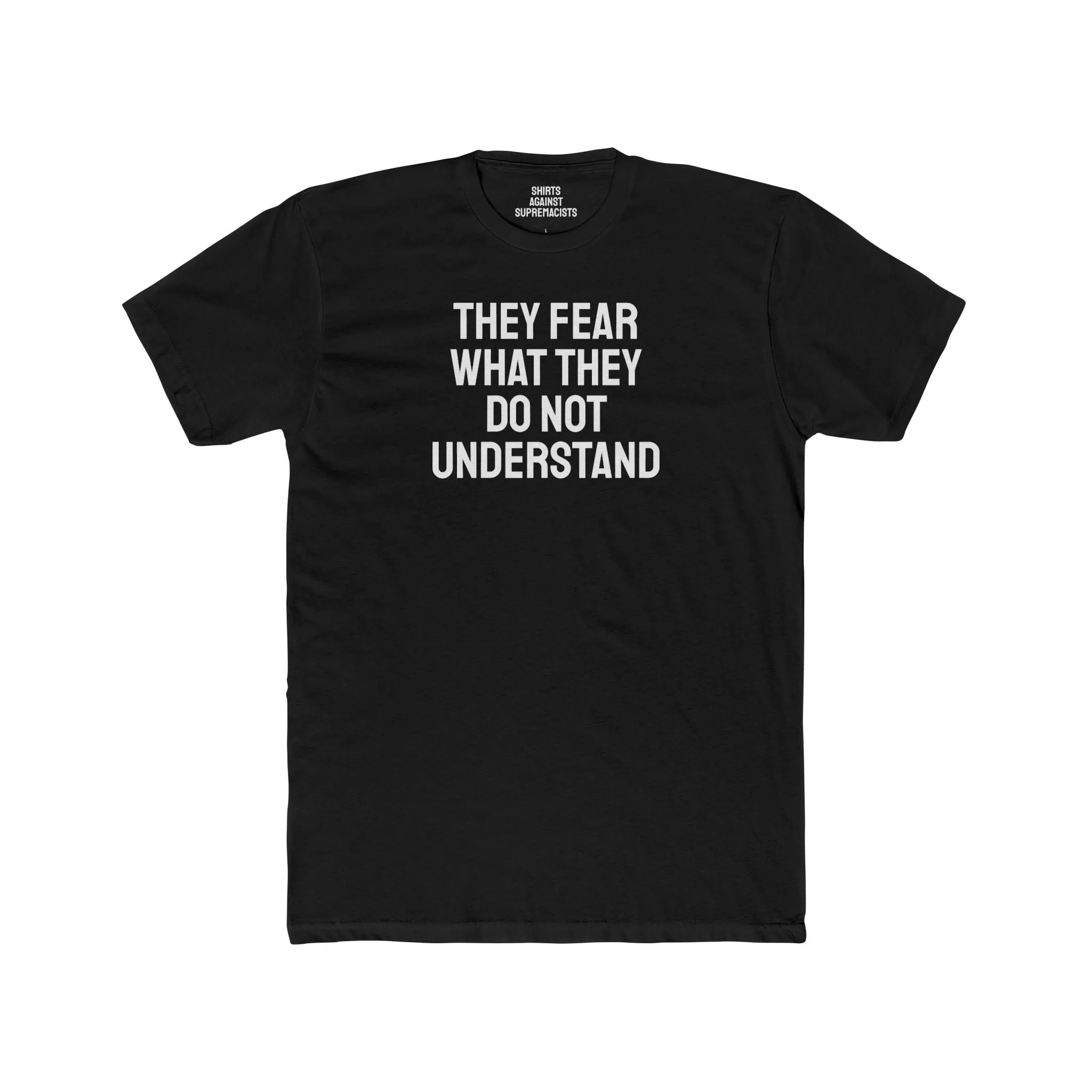 They Fear What They Do Not Understand - Unisex Cotton Crew Tee
