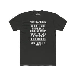 This Is America Where Trans People Can Conceal Carry When They Use The Bathroom Of Their Choice Don't Like it? Leave! - Unisex Cotton Crew Tee