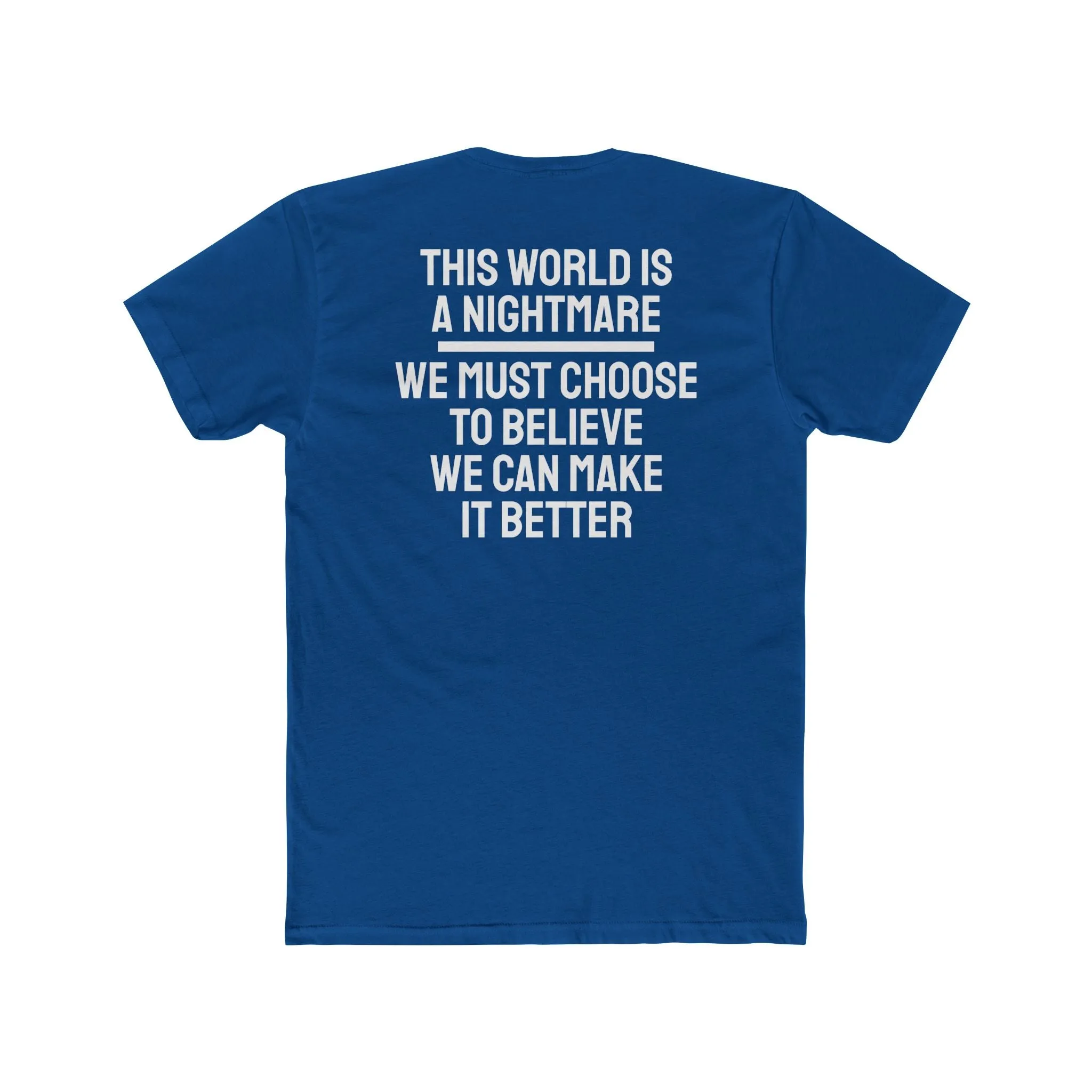This World Is A Nightmare We Must Choose To Believe We Can Make It Better - Unisex Cotton Crew Tee