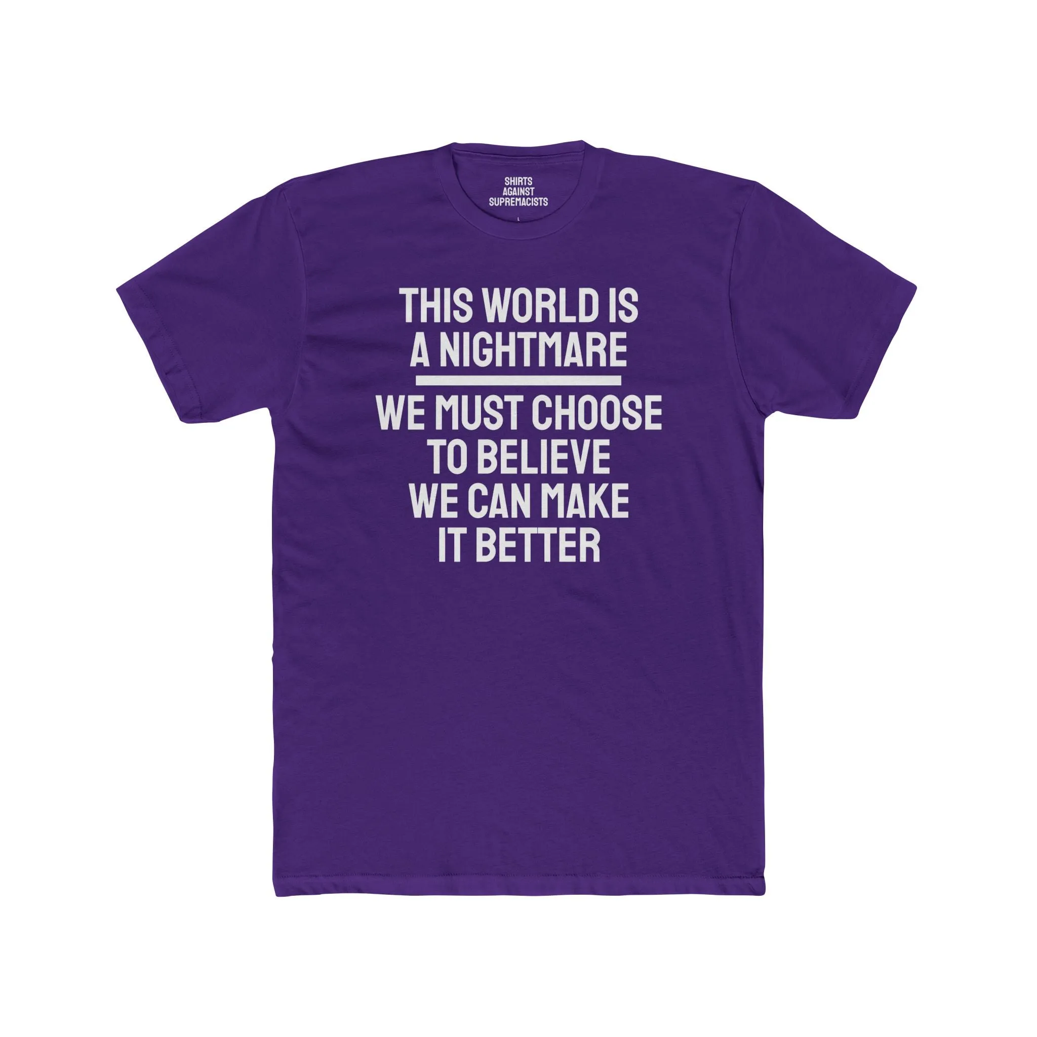 This World Is A Nightmare We Must Choose To Believe We Can Make It Better - Unisex Cotton Crew Tee