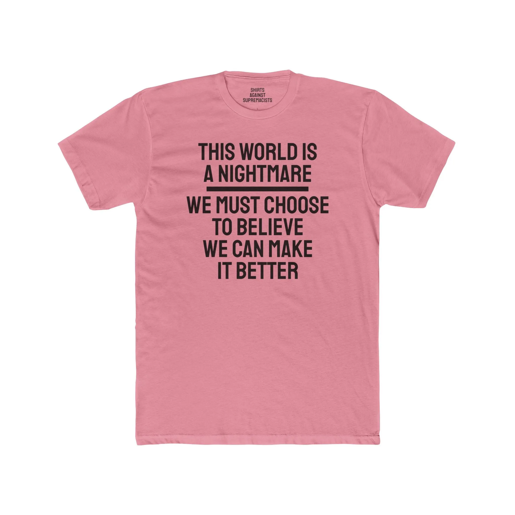 This World Is A Nightmare We Must Choose To Believe We Can Make It Better - Unisex Cotton Crew Tee