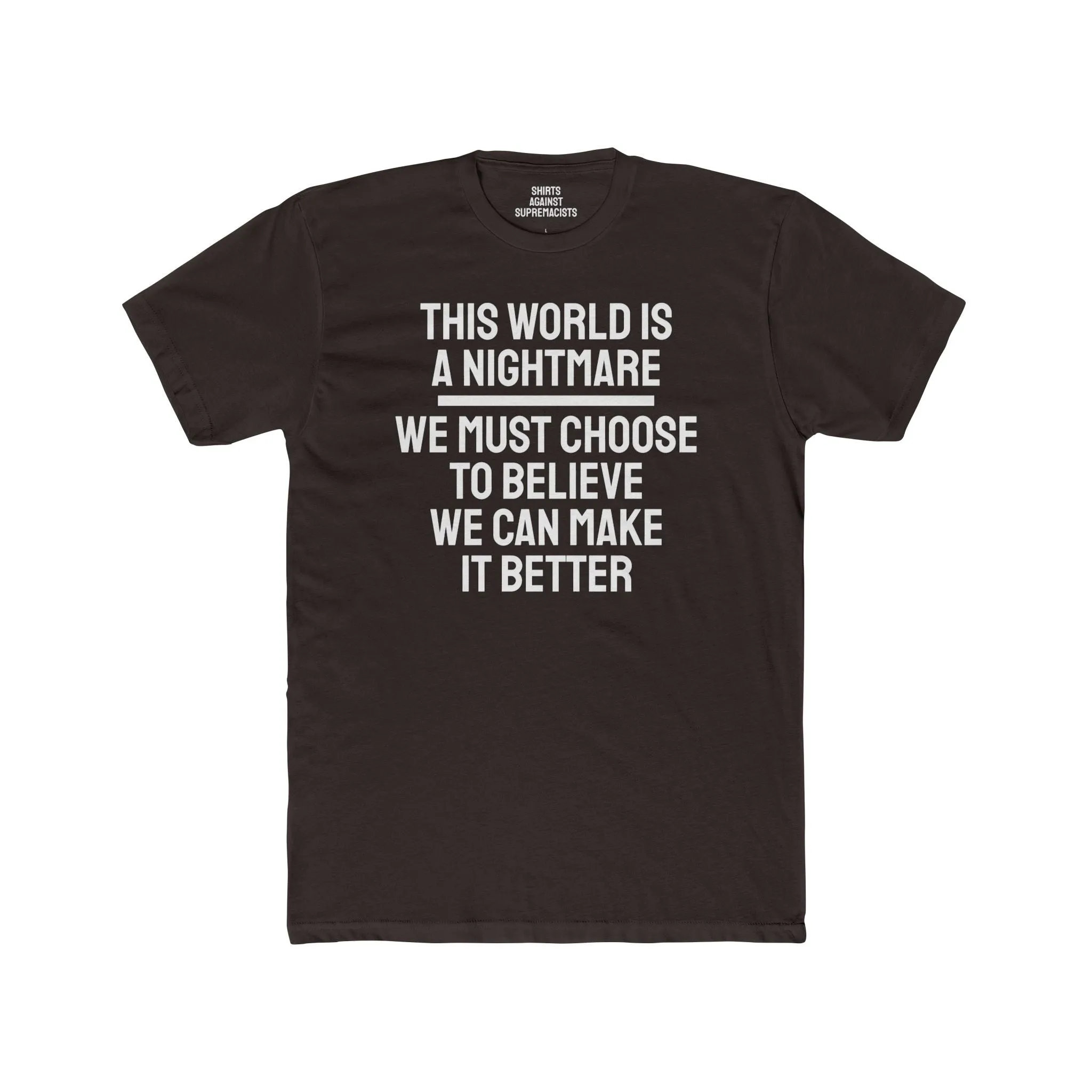 This World Is A Nightmare We Must Choose To Believe We Can Make It Better - Unisex Cotton Crew Tee