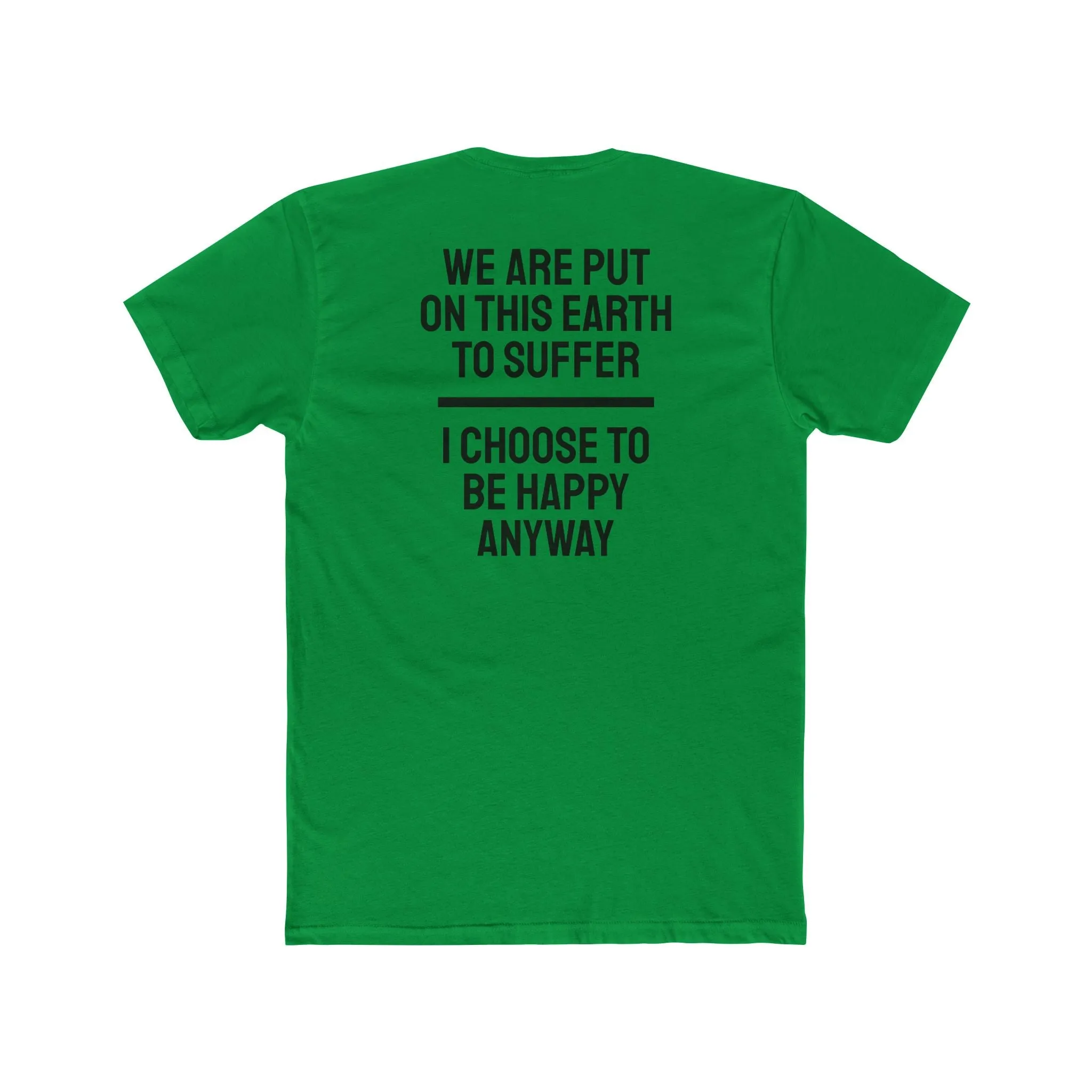 We Are Put On This Earth To Suffer I Choose To Be Happy Anyway - Unisex Cotton Crew Tee