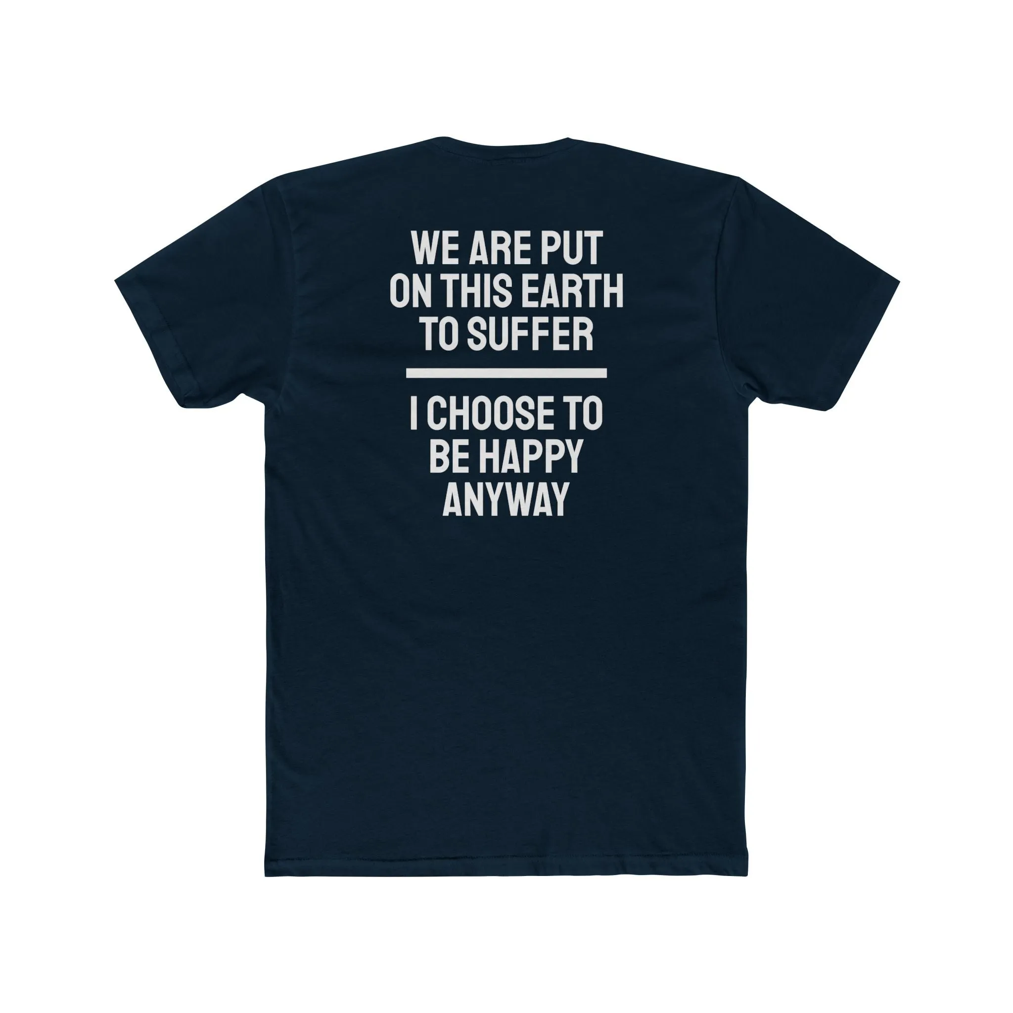 We Are Put On This Earth To Suffer I Choose To Be Happy Anyway - Unisex Cotton Crew Tee
