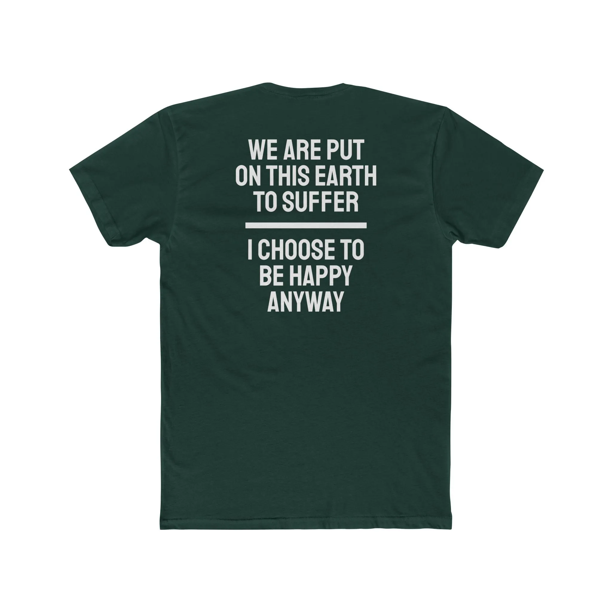 We Are Put On This Earth To Suffer I Choose To Be Happy Anyway - Unisex Cotton Crew Tee