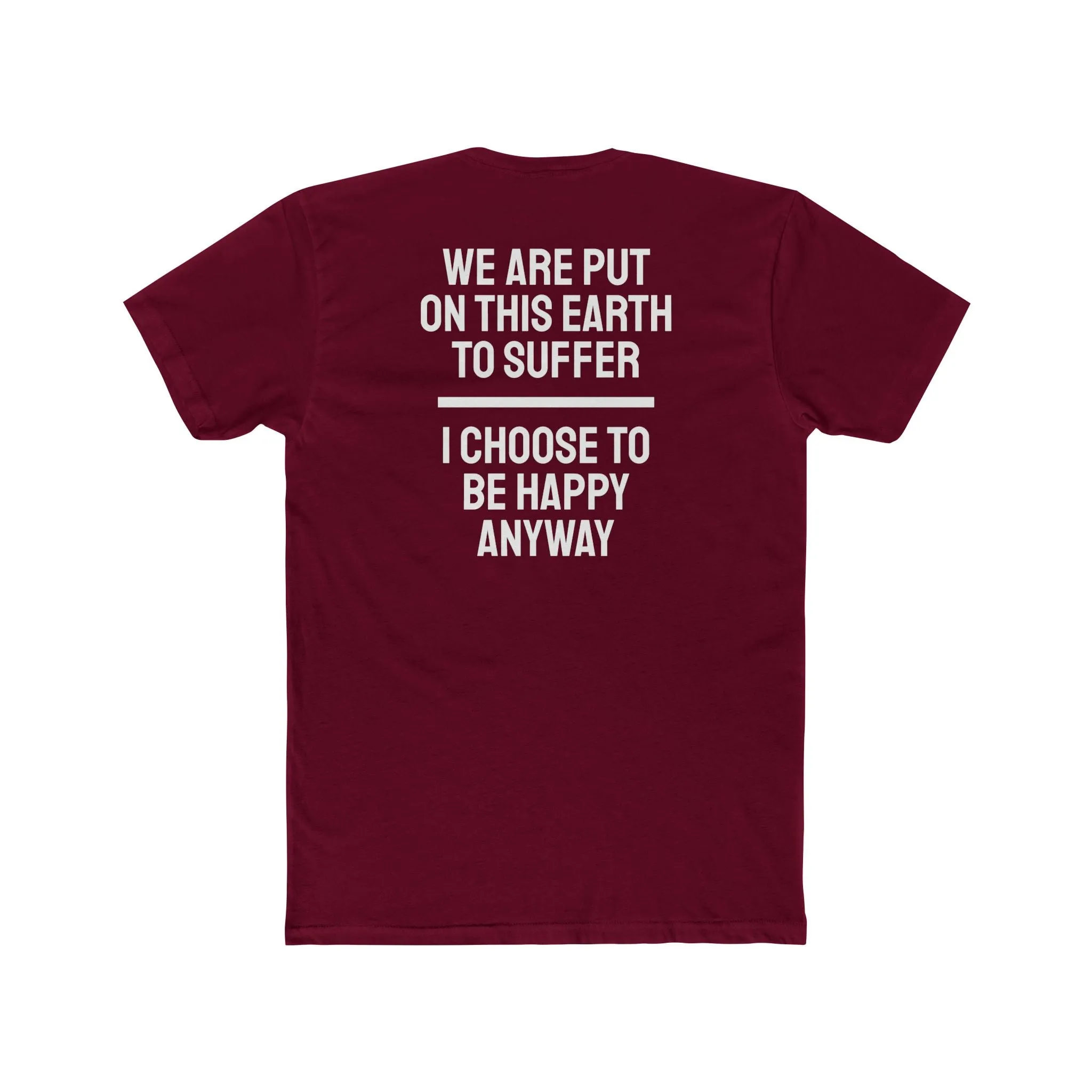 We Are Put On This Earth To Suffer I Choose To Be Happy Anyway - Unisex Cotton Crew Tee
