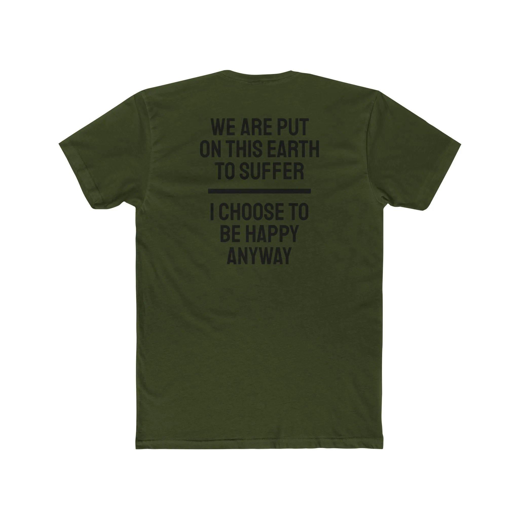 We Are Put On This Earth To Suffer I Choose To Be Happy Anyway - Unisex Cotton Crew Tee
