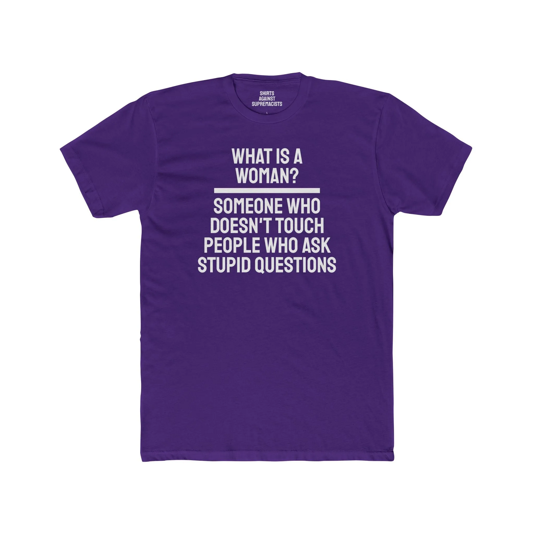 What Is A Woman? Someone Who Doesn't Touch People Who Ask Stupid Questions - Unisex Cotton Crew Tee