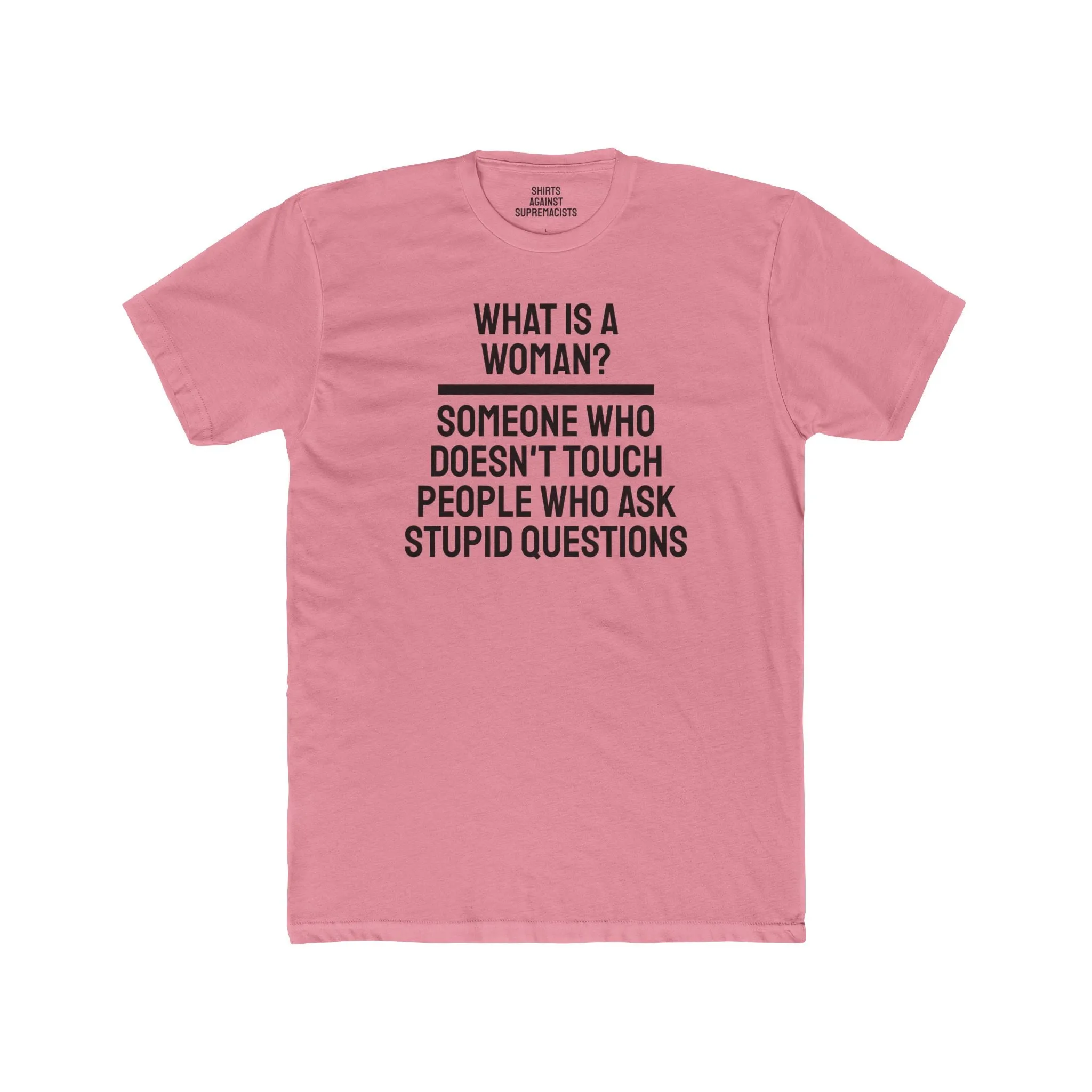 What Is A Woman? Someone Who Doesn't Touch People Who Ask Stupid Questions - Unisex Cotton Crew Tee