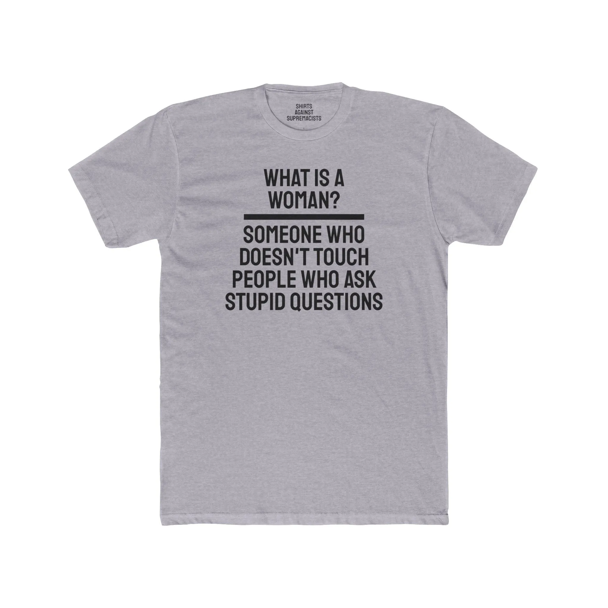 What Is A Woman? Someone Who Doesn't Touch People Who Ask Stupid Questions - Unisex Cotton Crew Tee