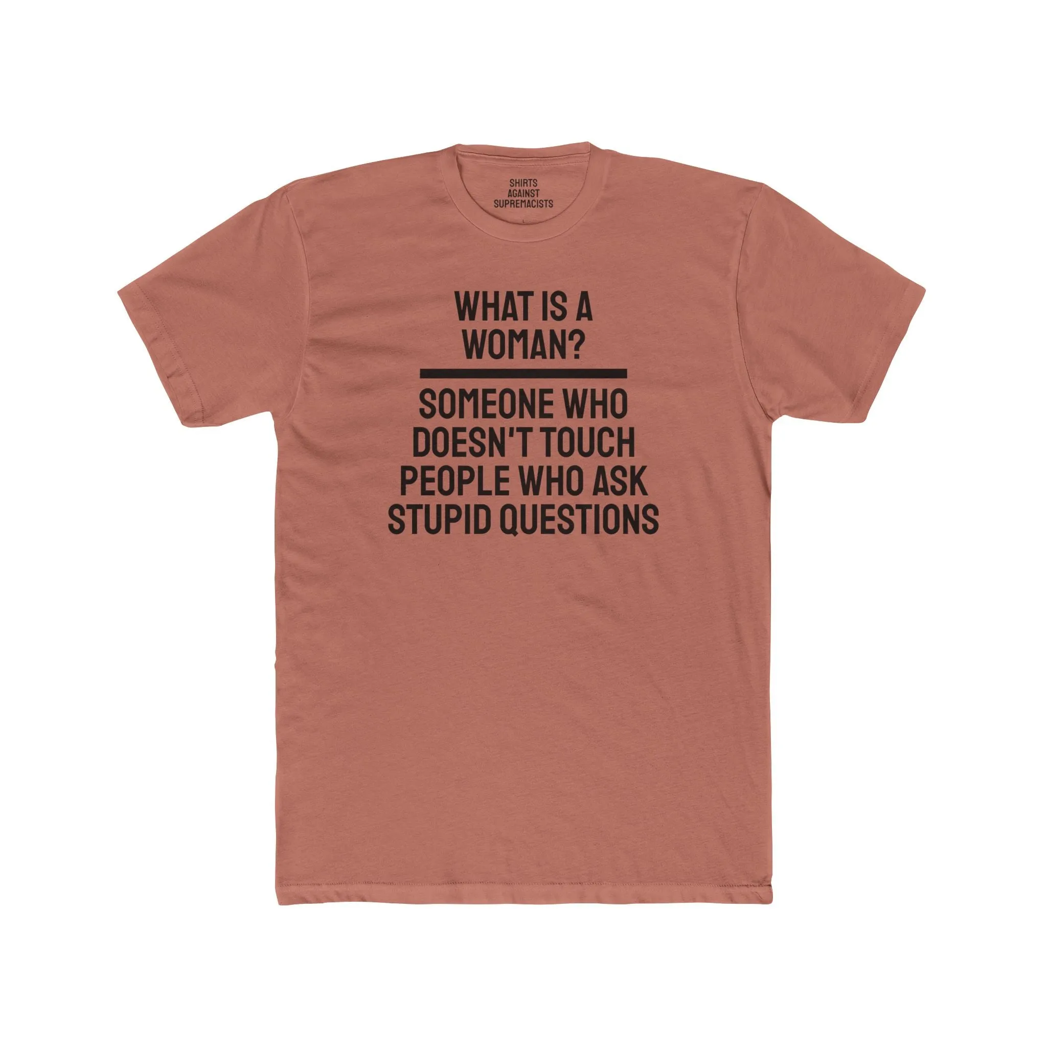 What Is A Woman? Someone Who Doesn't Touch People Who Ask Stupid Questions - Unisex Cotton Crew Tee