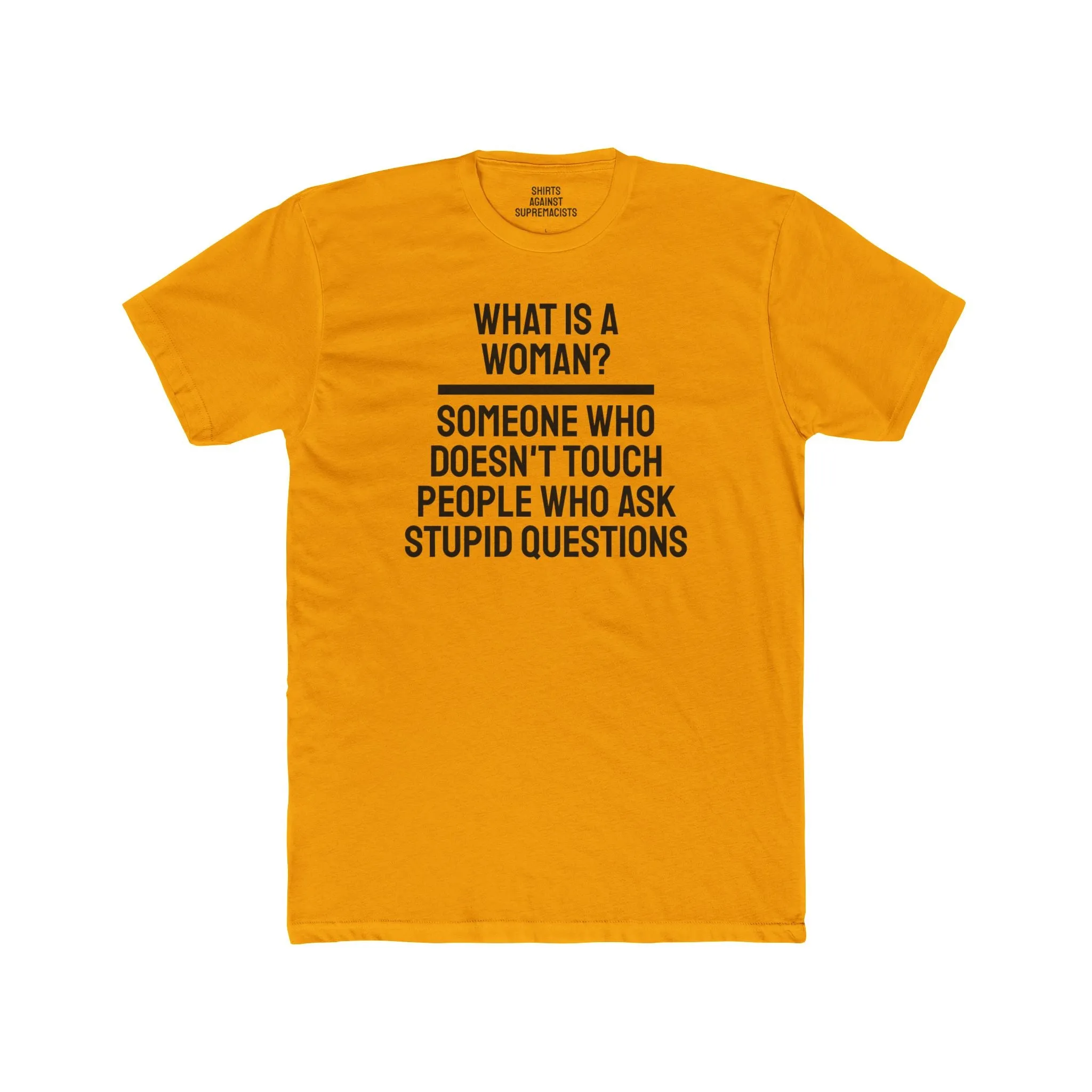 What Is A Woman? Someone Who Doesn't Touch People Who Ask Stupid Questions - Unisex Cotton Crew Tee