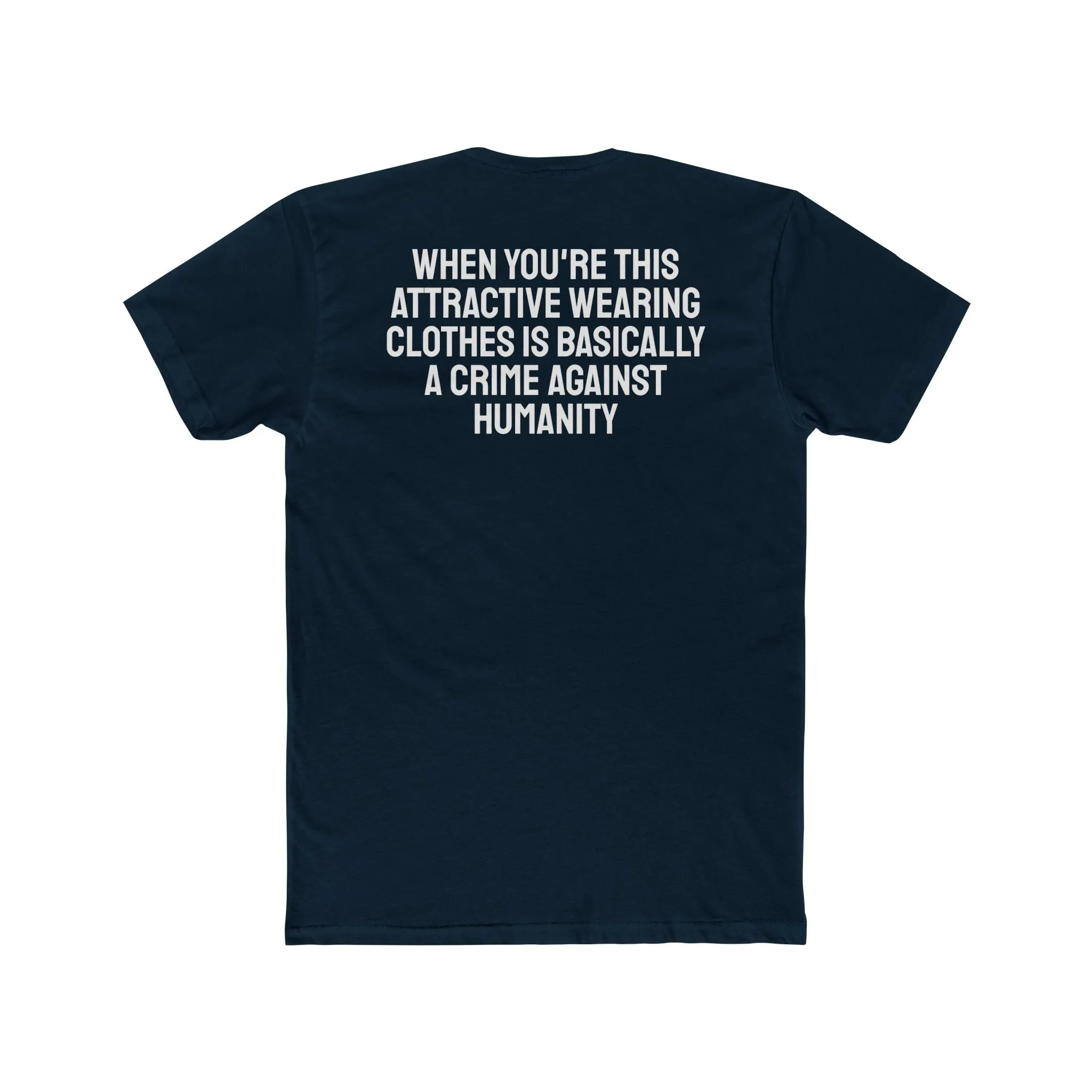 When You're This Attractive Wearing Clothes Is Basically A Crime Against Humanity - Unisex Cotton Crew Tee