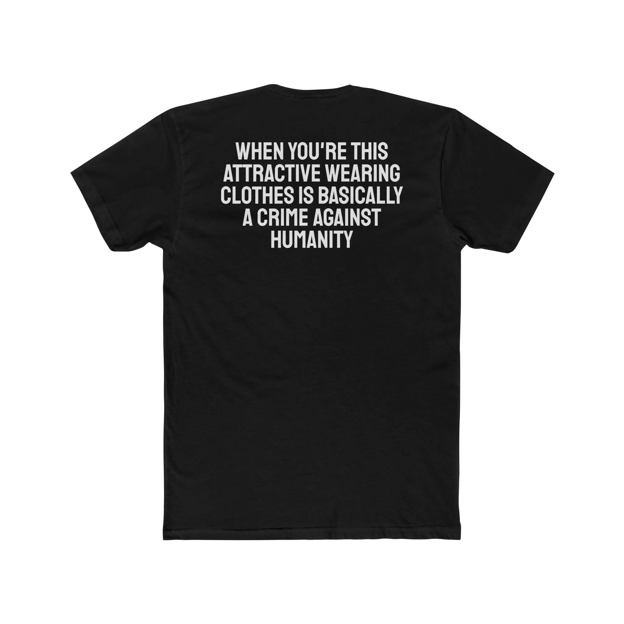 When You're This Attractive Wearing Clothes Is Basically A Crime Against Humanity - Unisex Cotton Crew Tee