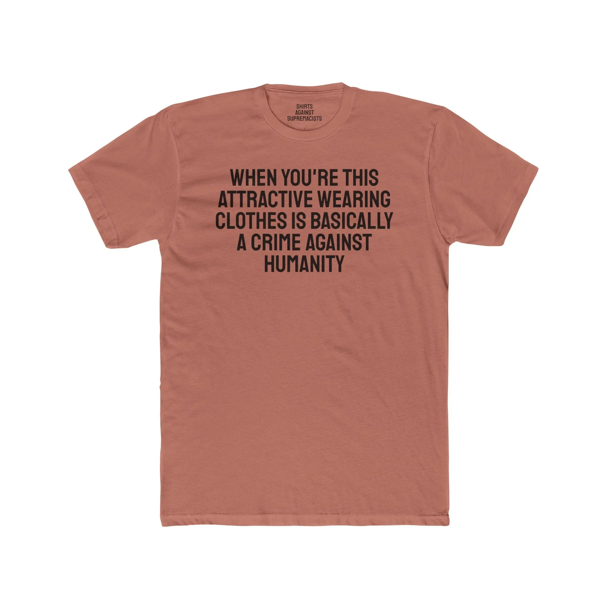When You're This Attractive Wearing Clothes Is Basically A Crime Against Humanity - Unisex Cotton Crew Tee