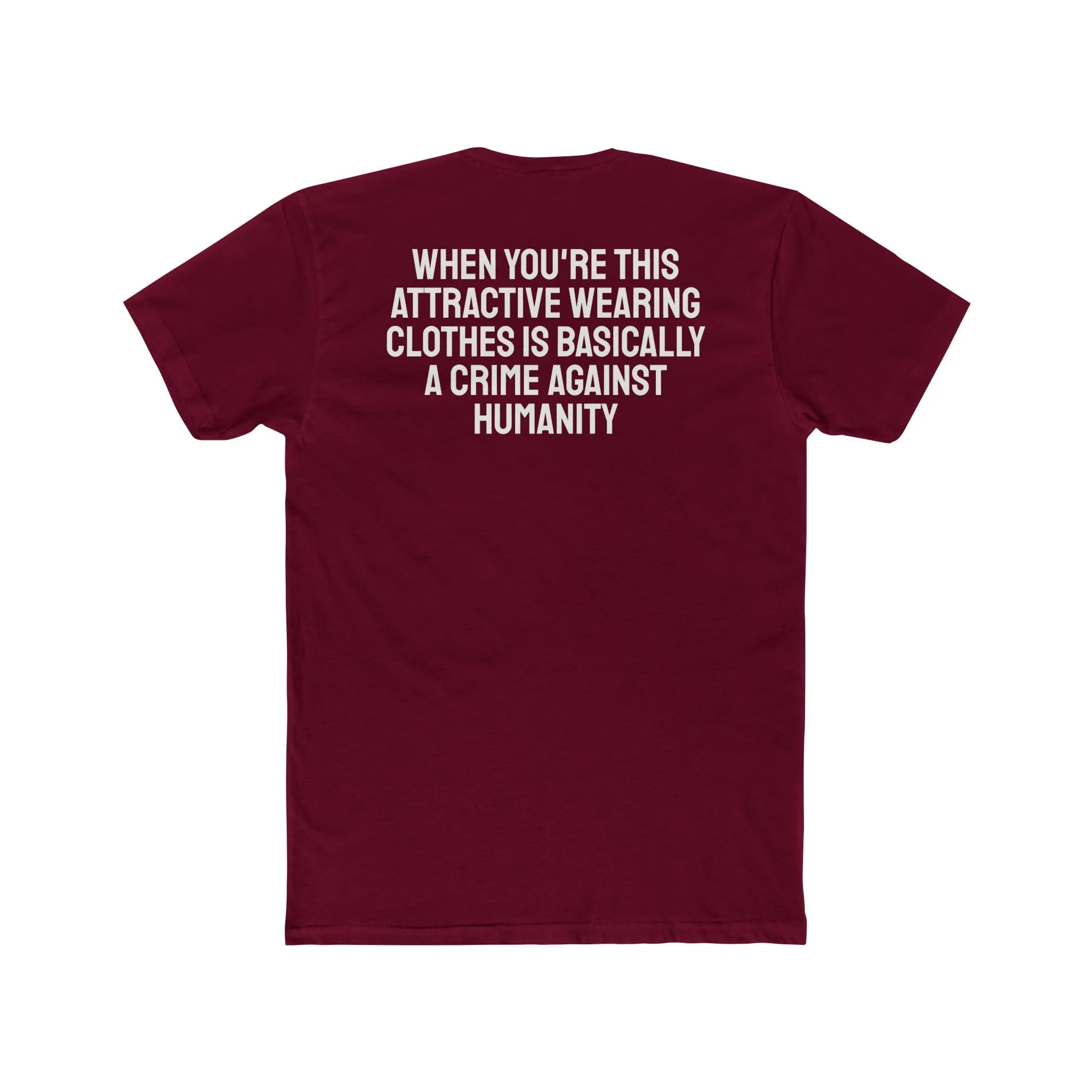 When You're This Attractive Wearing Clothes Is Basically A Crime Against Humanity - Unisex Cotton Crew Tee